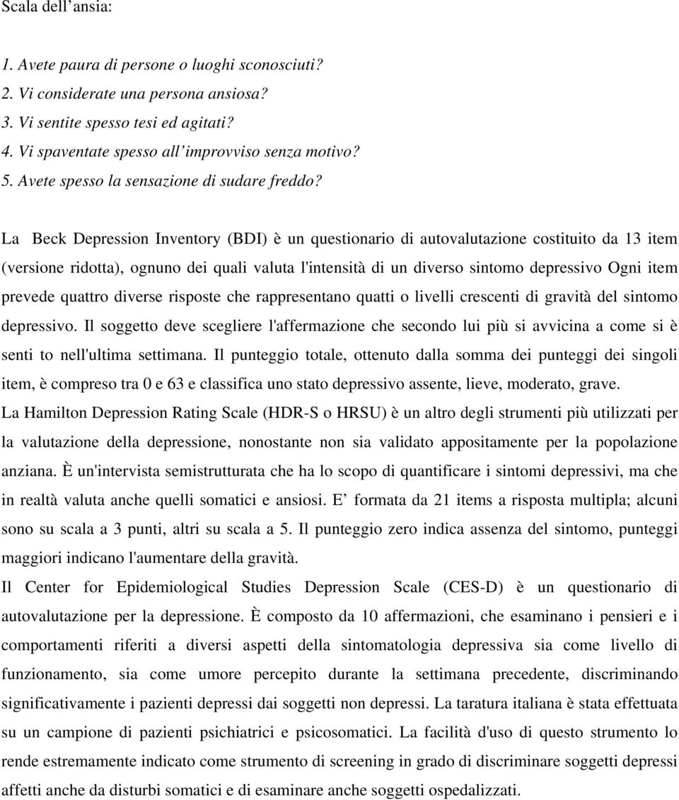 La Beck Depression Inventory (BDI) è un questionario di autovalutazione costituito da 13 item (versione ridotta), ognuno dei quali valuta l'intensità di un diverso sintomo depressivo Ogni item