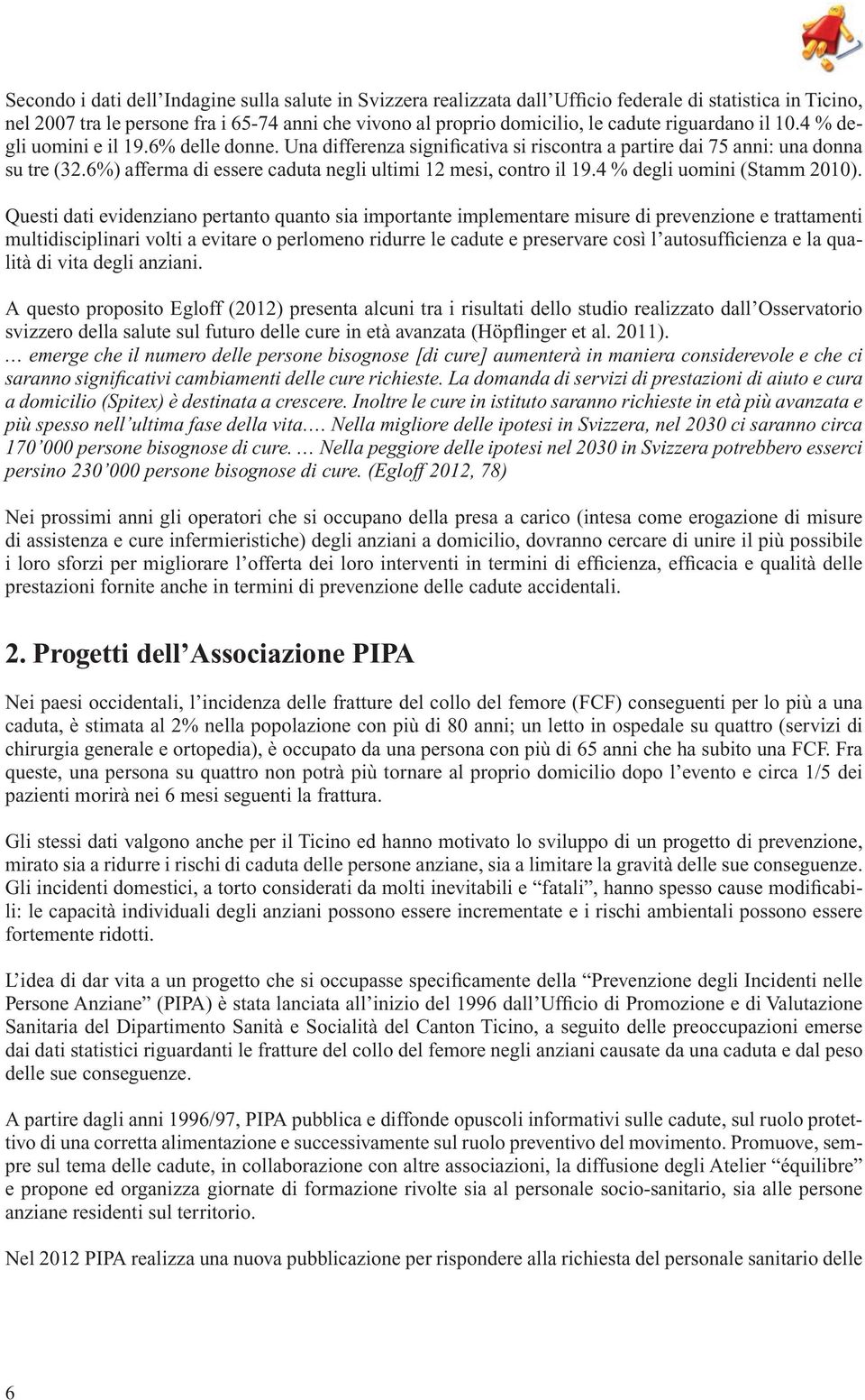 6%) afferma di essere caduta negli ultimi 12 mesi, contro il 19.4 % degli uomini (Stamm 2010).