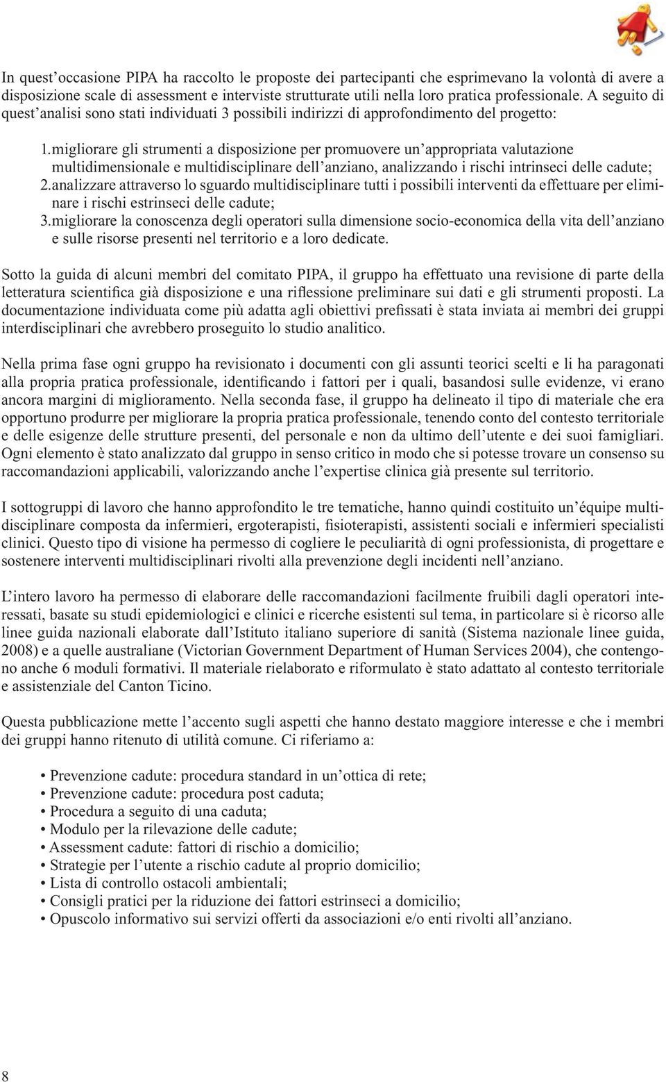 migliorare gli strumenti a disposizione per promuovere un appropriata valutazione multidimensionale e multidisciplinare dell anziano, analizzando i rischi intrinseci delle cadute; 2.