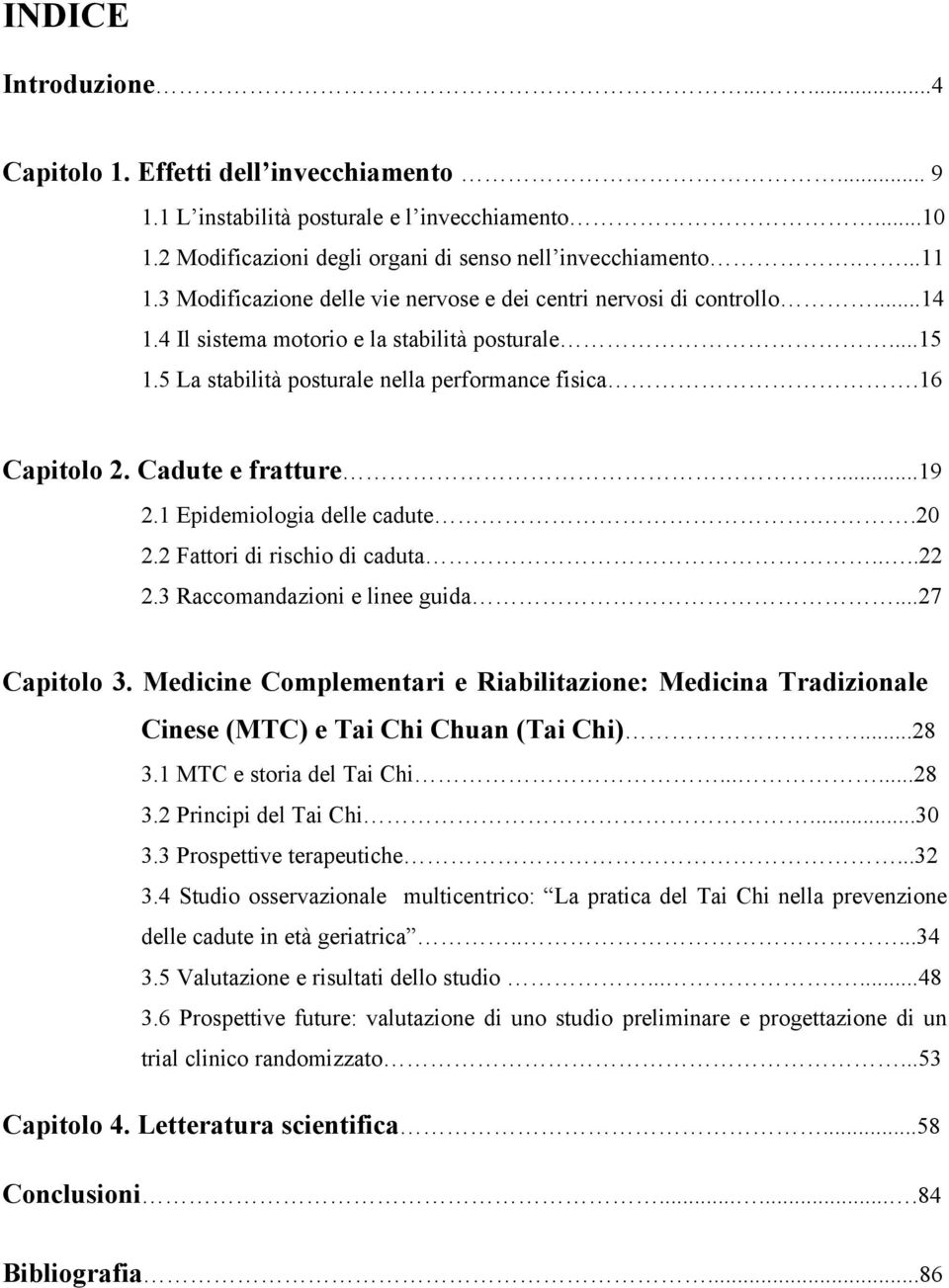 Cadute e fratture...19 2.1 Epidemiologia delle cadute..20 2.2 Fattori di rischio di caduta....22 2.3 Raccomandazioni e linee guida...27 Capitolo 3.