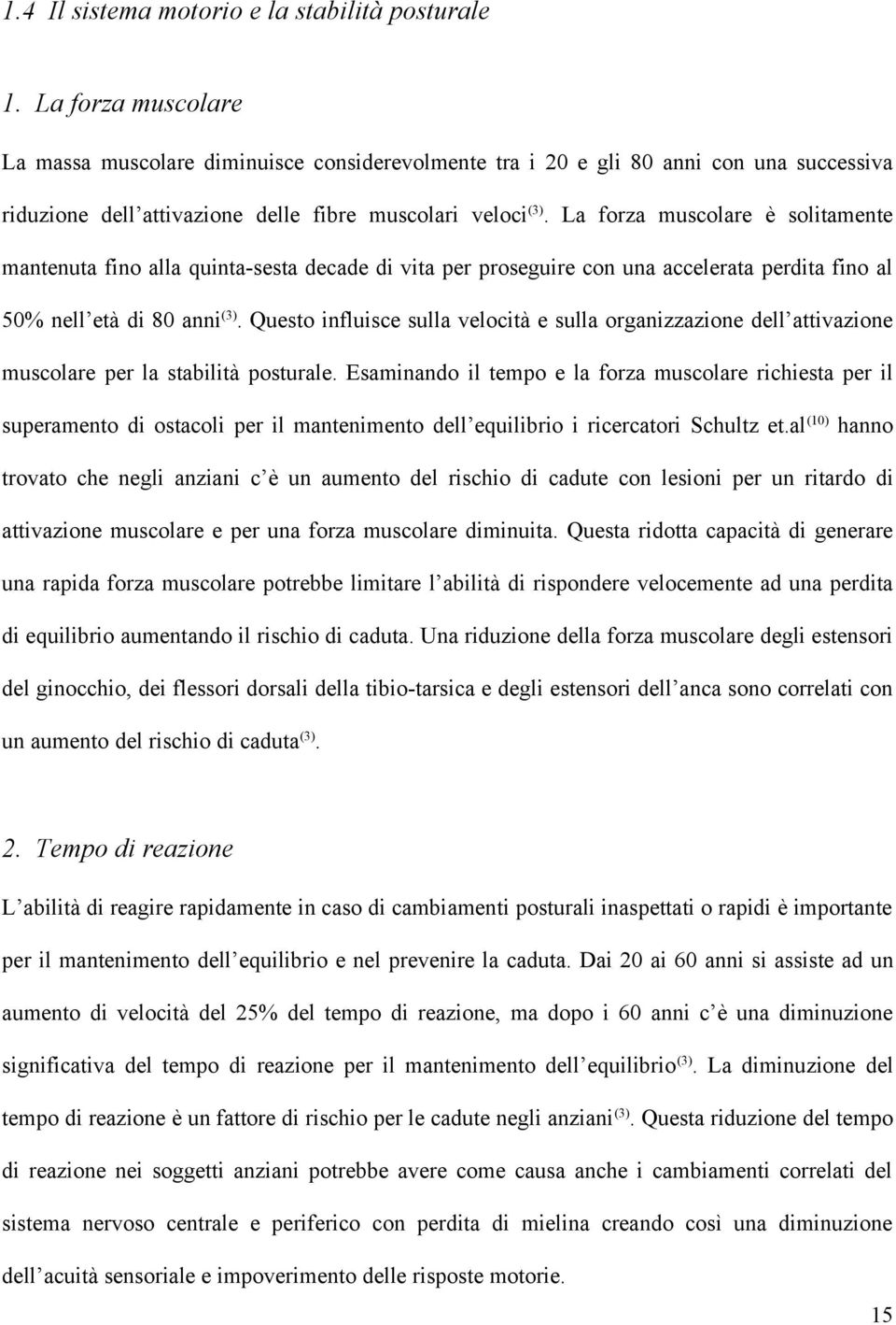 La forza muscolare è solitamente mantenuta fino alla quinta-sesta decade di vita per proseguire con una accelerata perdita fino al 50% nell età di 80 anni (3).