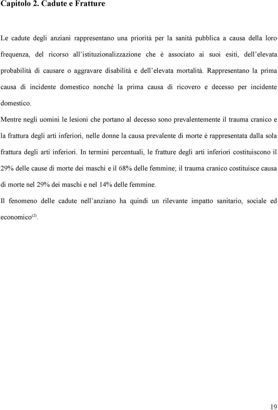 elevata probabilità di causare o aggravare disabilità e dell elevata mortalità. Rappresentano la prima causa di incidente domestico nonché la prima causa di ricovero e decesso per incidente domestico.