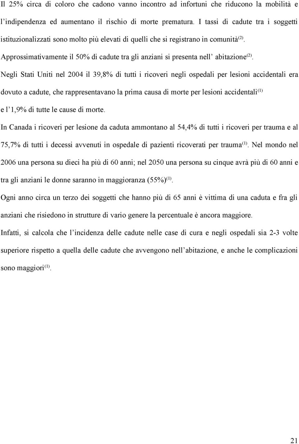 Approssimativamente il 50% di cadute tra gli anziani si presenta nell abitazione (2).