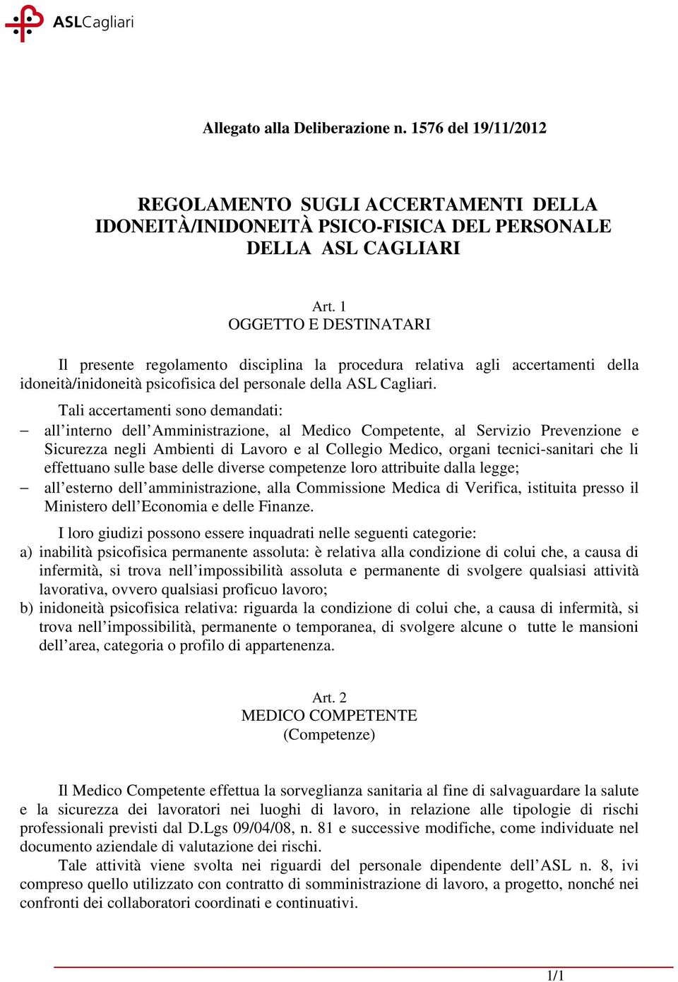 Tali accertamenti sono demandati: all interno dell Amministrazione, al Medico Competente, al Servizio Prevenzione e Sicurezza negli Ambienti di Lavoro e al Collegio Medico, organi tecnici-sanitari