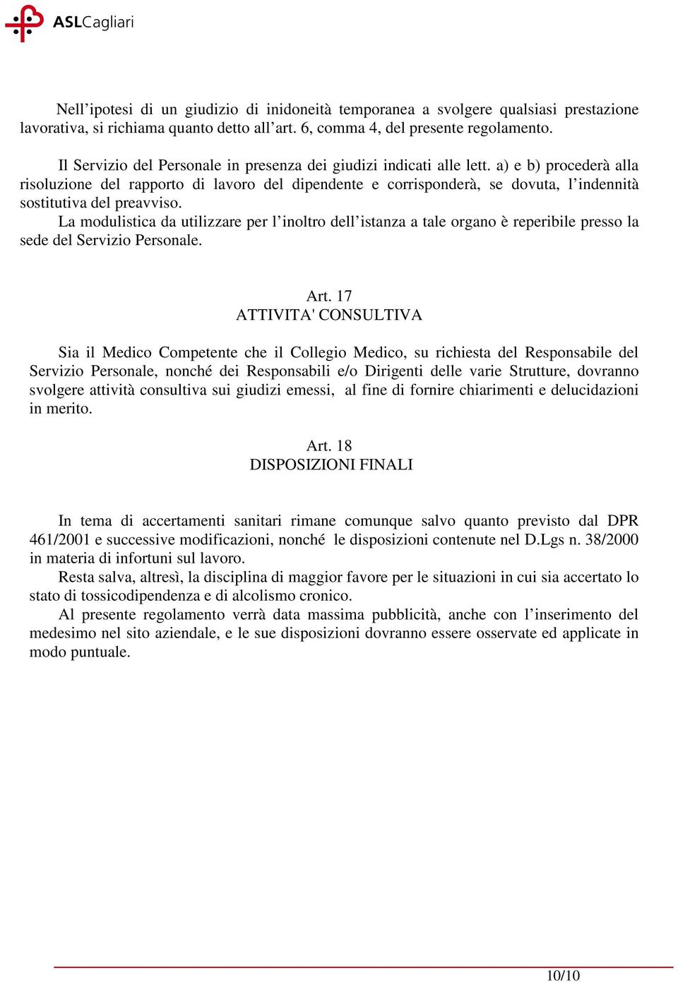 a) e b) procederà alla risoluzione del rapporto di lavoro del dipendente e corrisponderà, se dovuta, l indennità sostitutiva del preavviso.