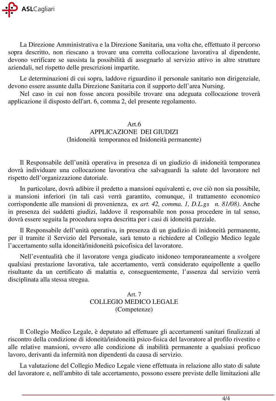 Le determinazioni di cui sopra, laddove riguardino il personale sanitario non dirigenziale, devono essere assunte dalla Direzione Sanitaria con il supporto dell area Nursing.