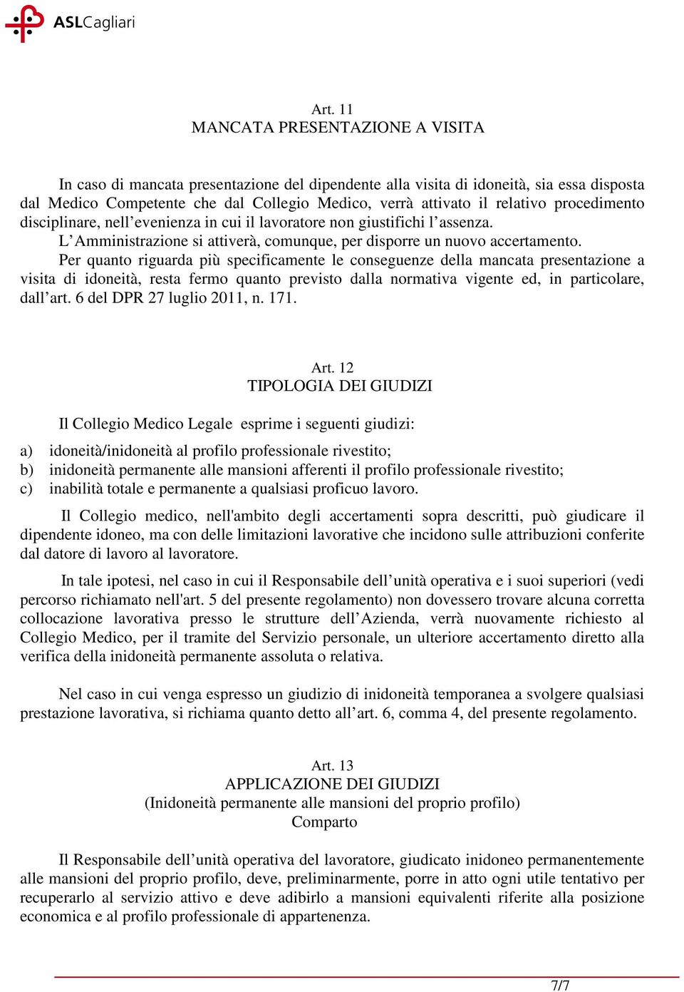 Per quanto riguarda più specificamente le conseguenze della mancata presentazione a visita di idoneità, resta fermo quanto previsto dalla normativa vigente ed, in particolare, dall art.