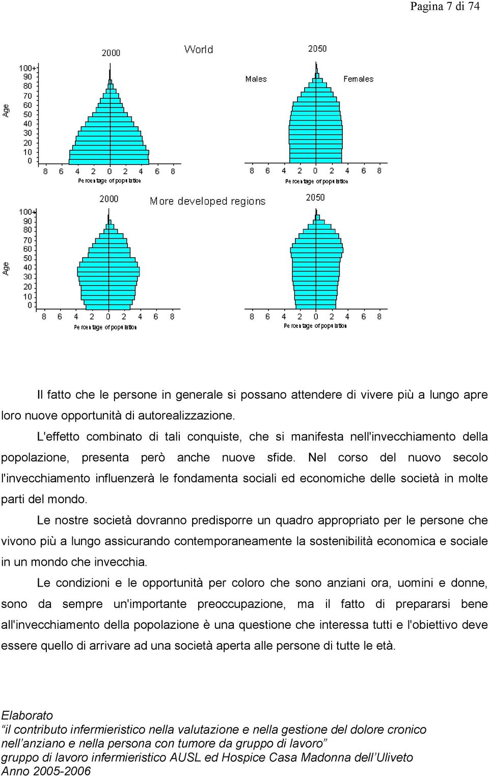 Nel corso del nuovo secolo l'invecchiamento influenzerà le fondamenta sociali ed economiche delle società in molte parti del mondo.