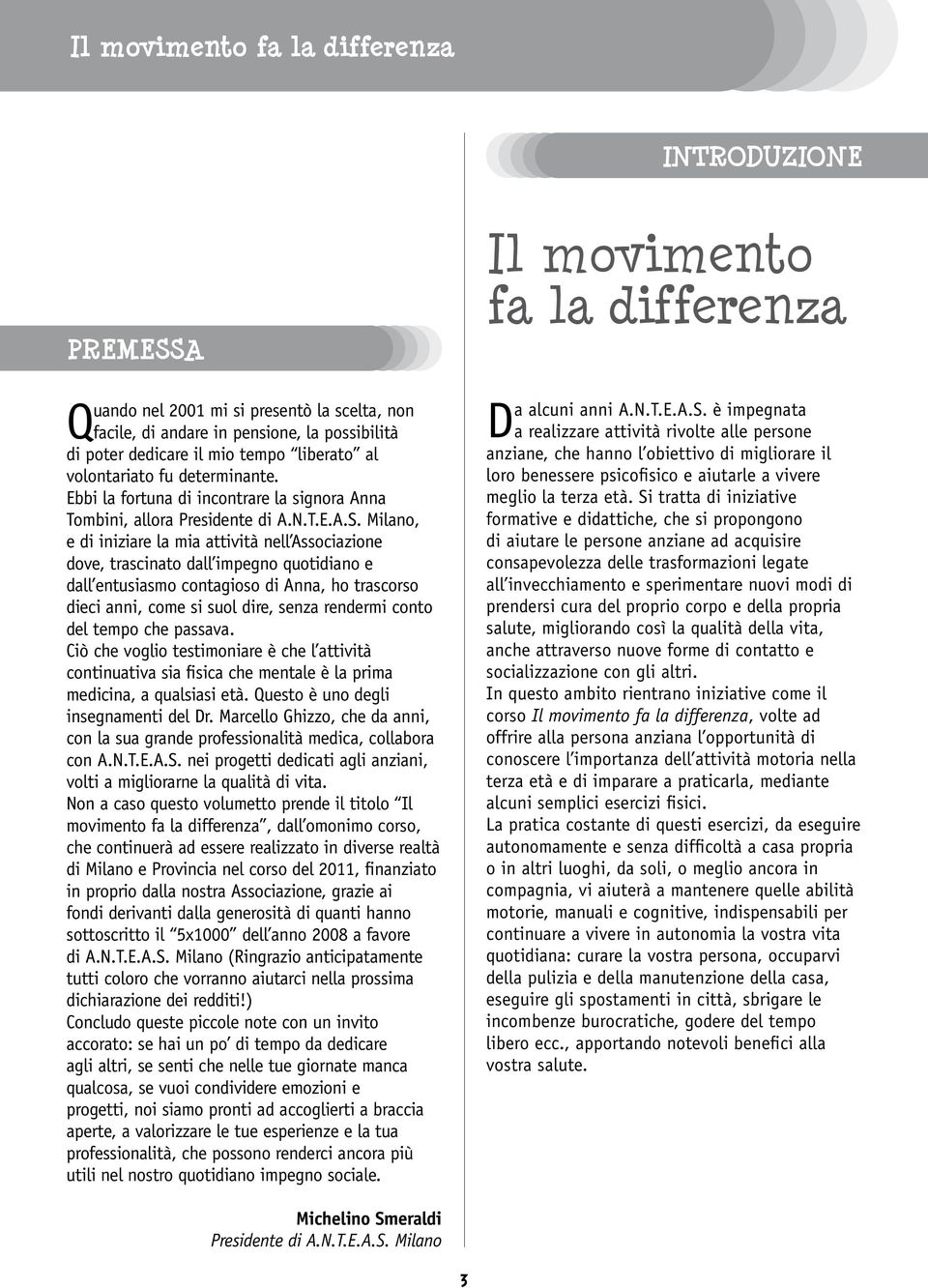 Milano, e di iniziare la mia attività nell Associazione dove, trascinato dall impegno quotidiano e dall entusiasmo contagioso di Anna, ho trascorso dieci anni, come si suol dire, senza rendermi conto