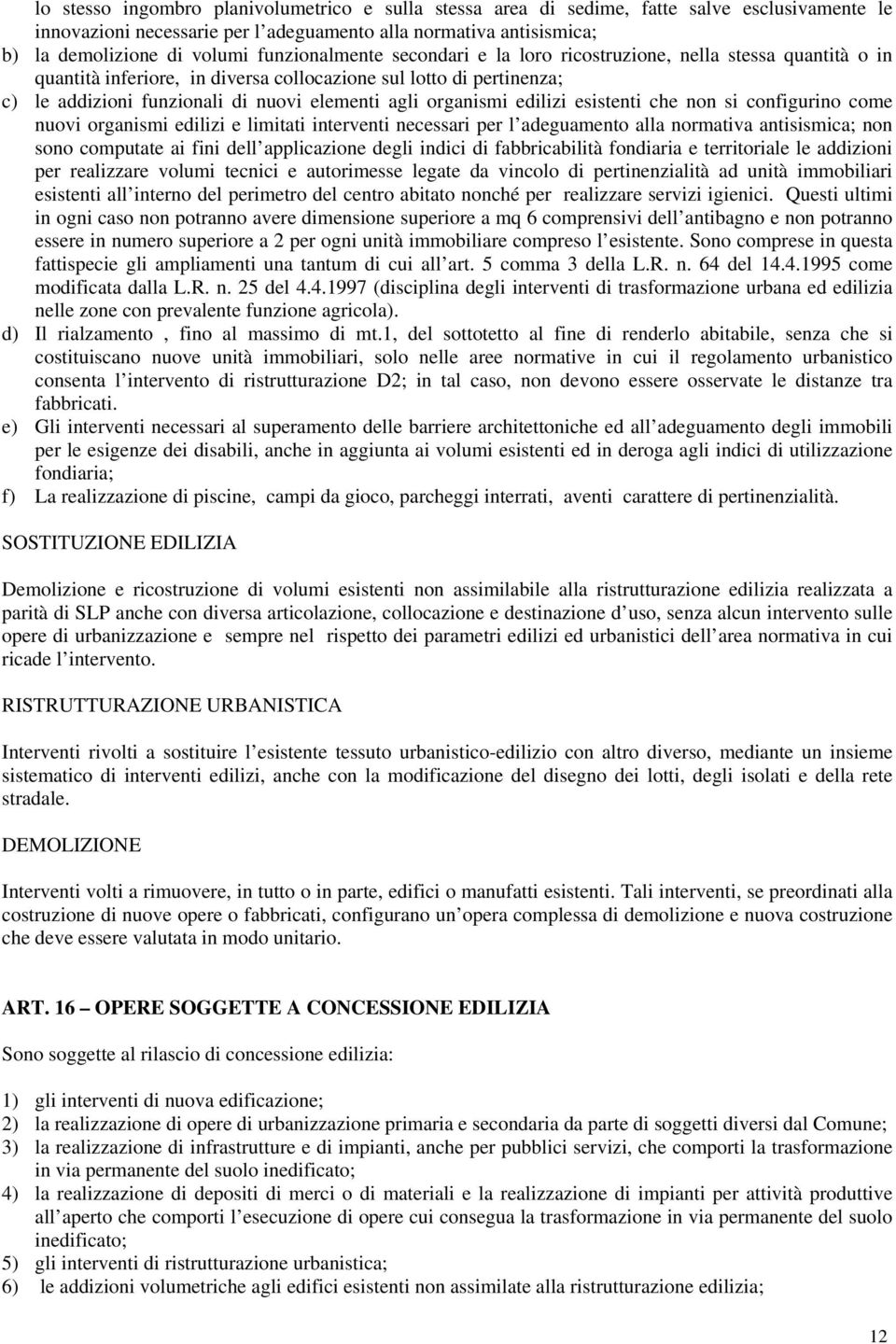 organismi edilizi esistenti che non si configurino come nuovi organismi edilizi e limitati interventi necessari per l adeguamento alla normativa antisismica; non sono computate ai fini dell