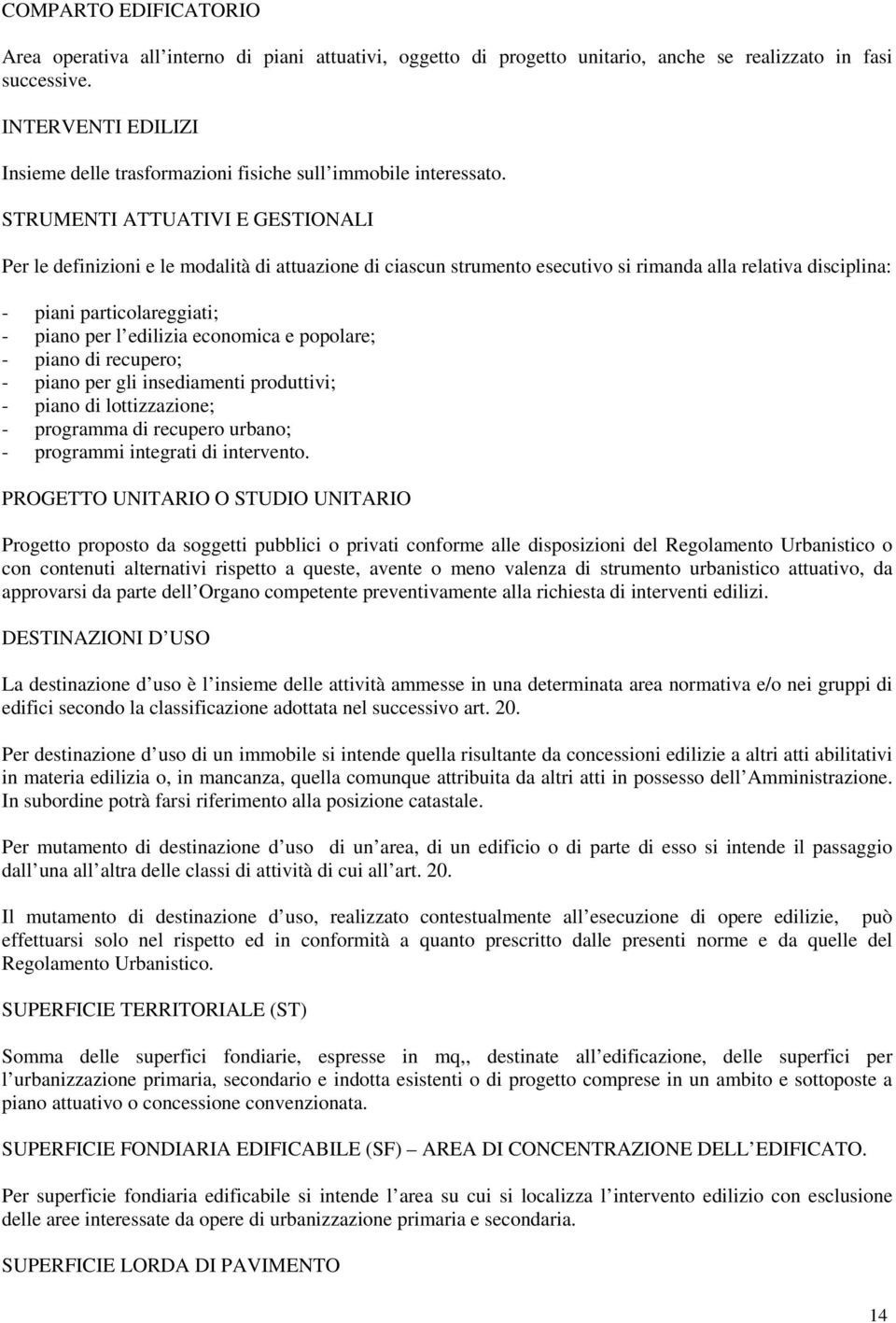 STRUMENTI ATTUATIVI E GESTIONALI Per le definizioni e le modalità di attuazione di ciascun strumento esecutivo si rimanda alla relativa disciplina: - piani particolareggiati; - piano per l edilizia