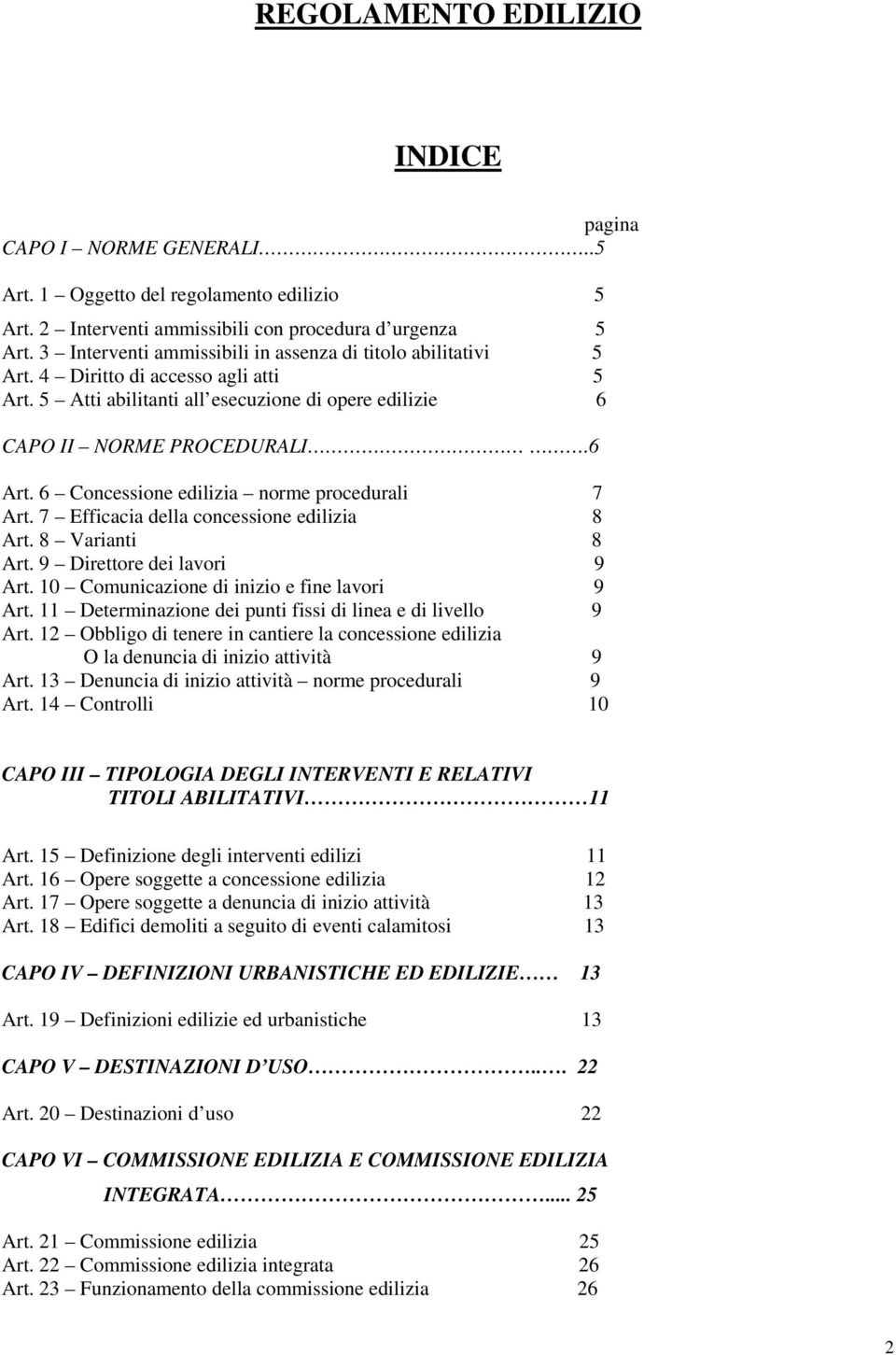 6 Concessione edilizia norme procedurali 7 Art. 7 Efficacia della concessione edilizia 8 Art. 8 Varianti 8 Art. 9 Direttore dei lavori 9 Art. 10 Comunicazione di inizio e fine lavori 9 Art.