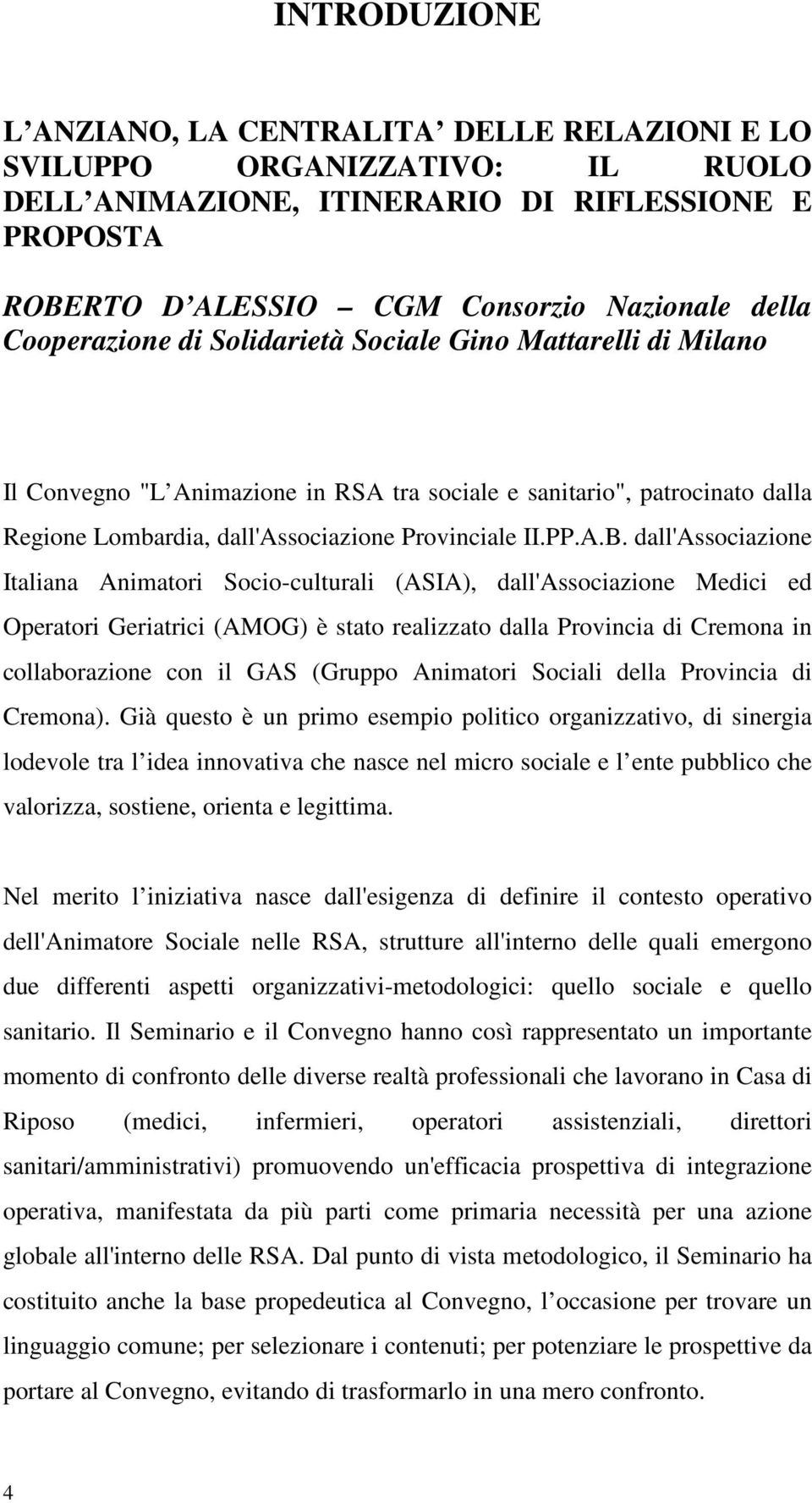 dall'associazione Italiana Animatori Socio-culturali (ASIA), dall'associazione Medici ed Operatori Geriatrici (AMOG) è stato realizzato dalla Provincia di Cremona in collaborazione con il GAS (Gruppo