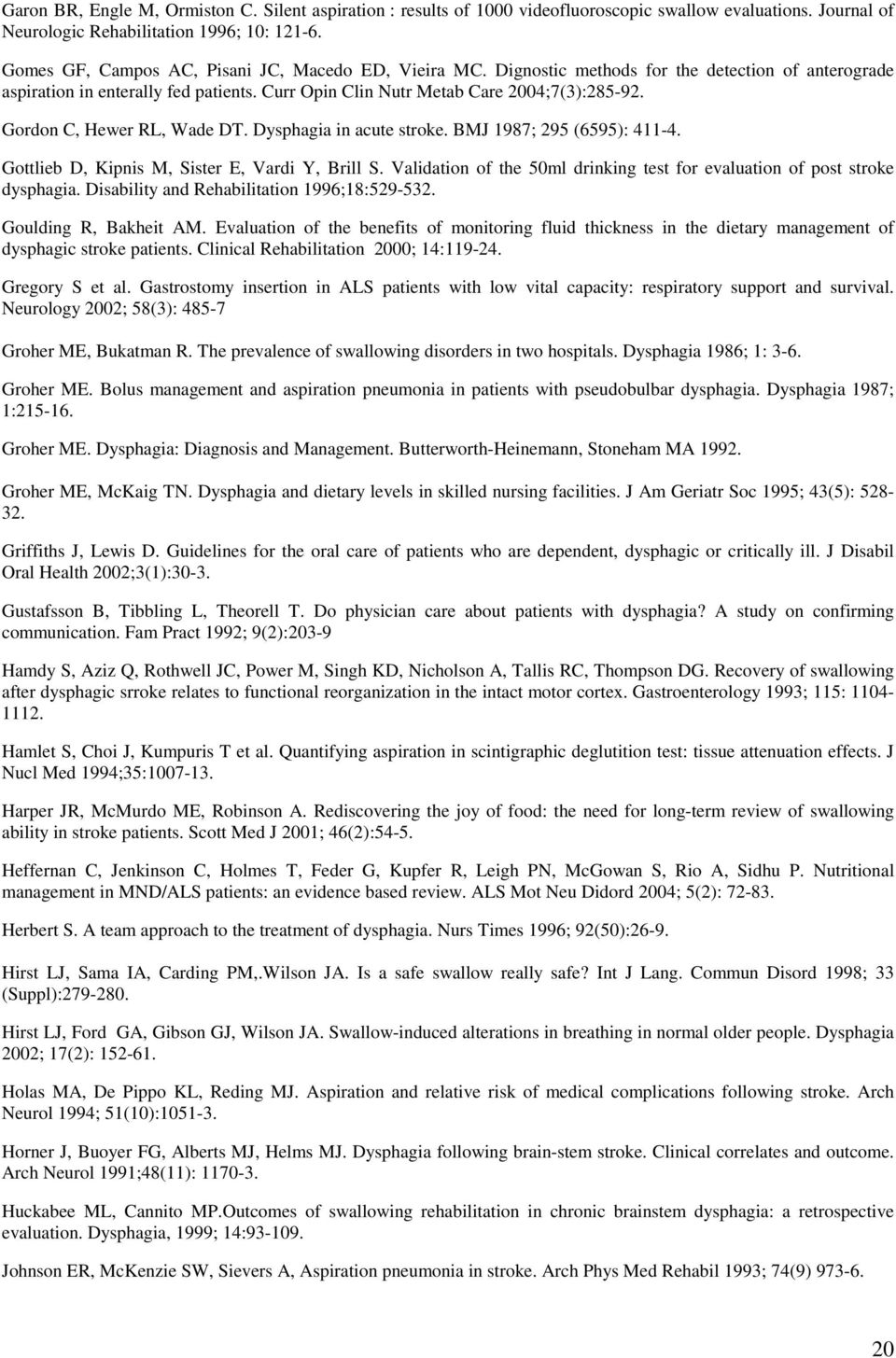 Gordon C, Hewer RL, Wade T. ysphagia in acute stroke. BMJ 1987; 295 (6595): 411-4. Gottlieb, Kipnis M, Sister E, Vardi Y, Brill S.