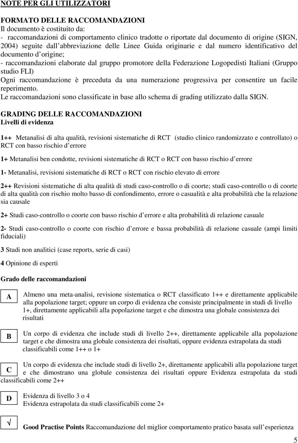 FLI) Ogni raccomandazione è preceduta da una numerazione progressiva per consentire un facile reperimento. Le raccomandazioni sono classificate in base allo schema di grading utilizzato dalla SIGN.