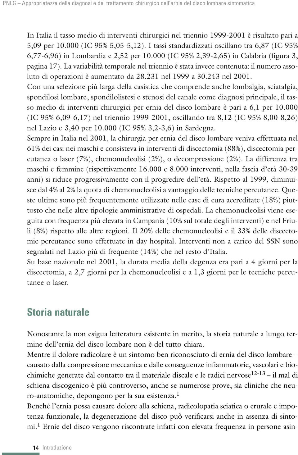 La variabilità temporale nel triennio è stata invece contenuta: il numero assoluto di operazioni è aumentato da 28.231 nel 1999 a 30.243 nel 2001.