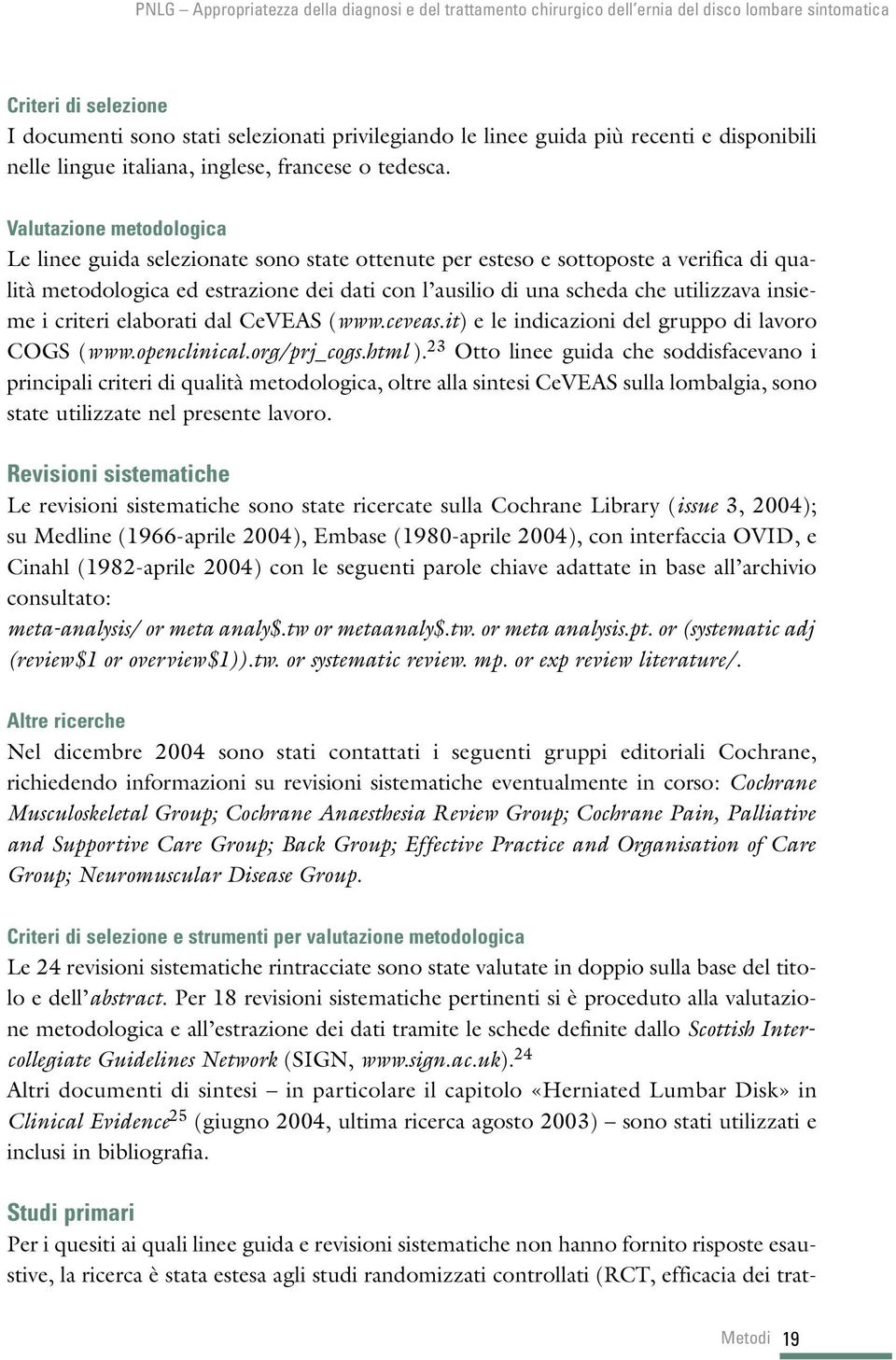 insieme i criteri elaborati dal CeVEAS (www.ceveas.it) e le indicazioni del gruppo di lavoro COGS (www.openclinical.org/prj_cogs.html ).