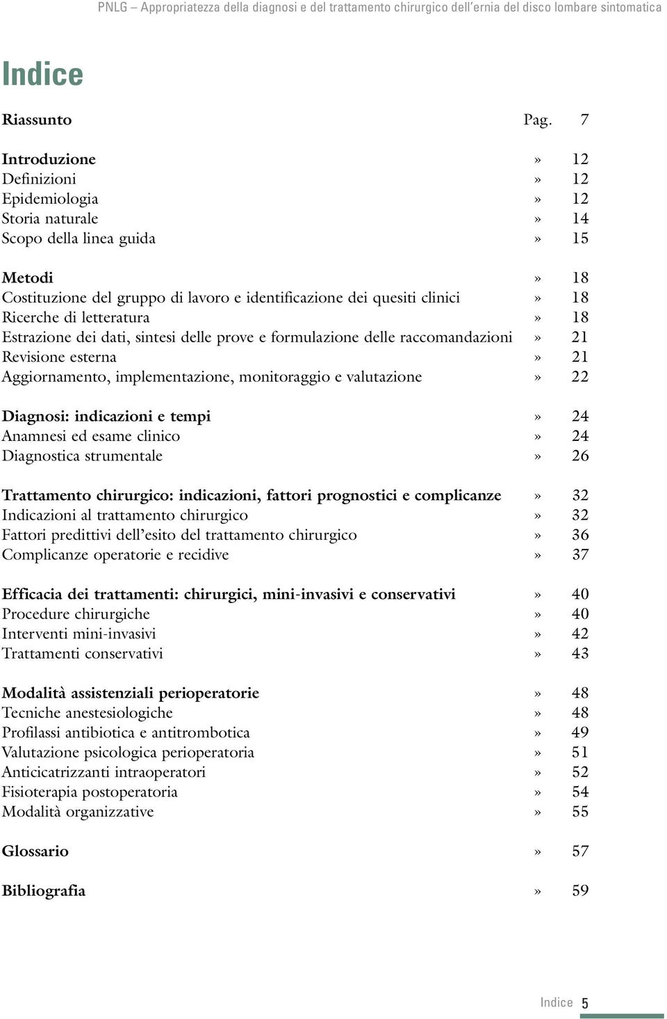 letteratura» 18 Estrazione dei dati, sintesi delle prove e formulazione delle raccomandazioni» 21 Revisione esterna» 21 Aggiornamento, implementazione, monitoraggio e valutazione» 22 Diagnosi: