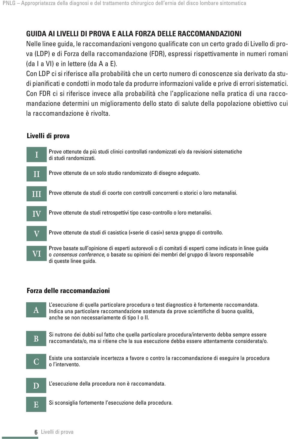 Con LDP ci si riferisce alla probabilità che un certo numero di conoscenze sia derivato da studi pianificati e condotti in modo tale da produrre informazioni valide e prive di errori sistematici.