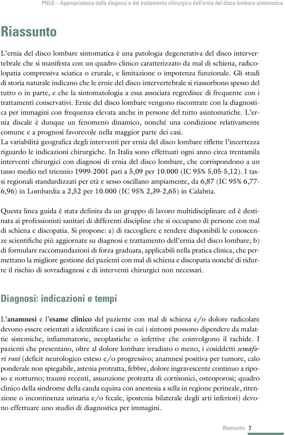 Gli studi di storia naturale indicano che le ernie del disco intervertebrale si riassorbono spesso del tutto o in parte, e che la sintomatologia a essa associata regredisce di frequente con i