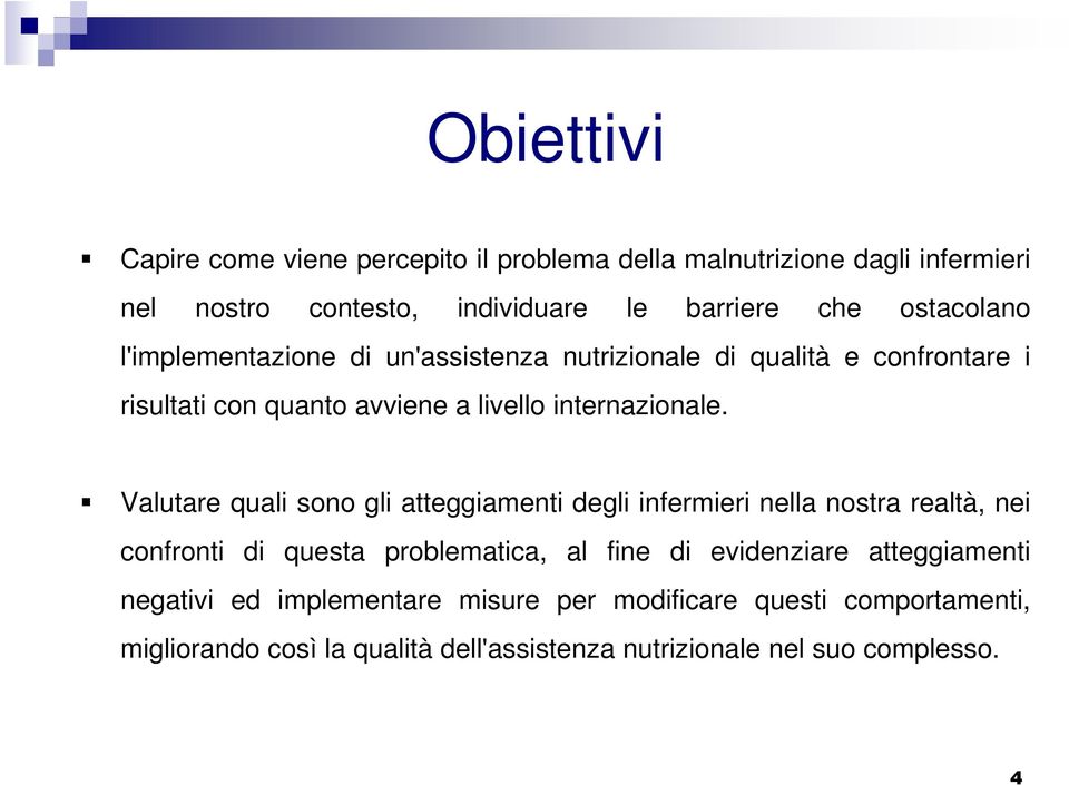 Valutare quali sono gli atteggiamenti degli infermieri nella nostra realtà, nei confronti di questa problematica, al fine di evidenziare