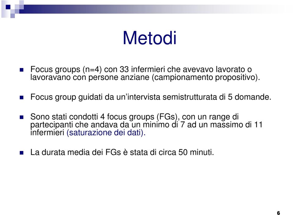 Sono stati condotti 4 focus groups (FGs), con un range di partecipanti che andava da un minimo di 7