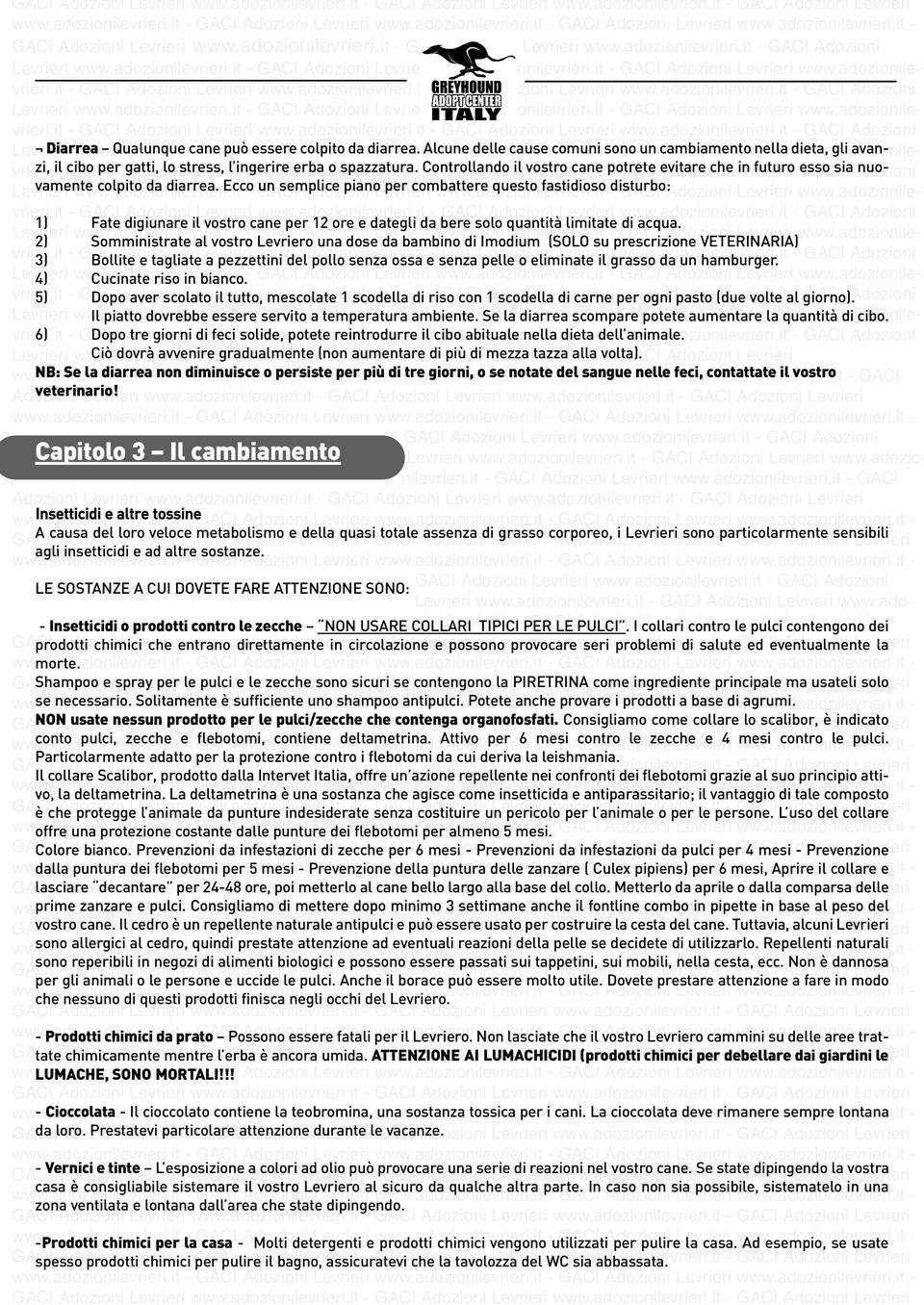 Ecco un semplice piano per combattere questo fastidioso disturbo: 1) Fate digiunare il vostro cane per 12 ore e dategli da bere solo quantità limitate di acqua.