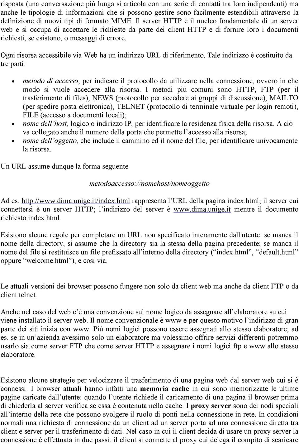 Il server HTTP è il nucleo fondamentale di un server web e si occupa di accettare le richieste da parte dei client HTTP e di fornire loro i documenti richiesti, se esistono, o messaggi di errore.