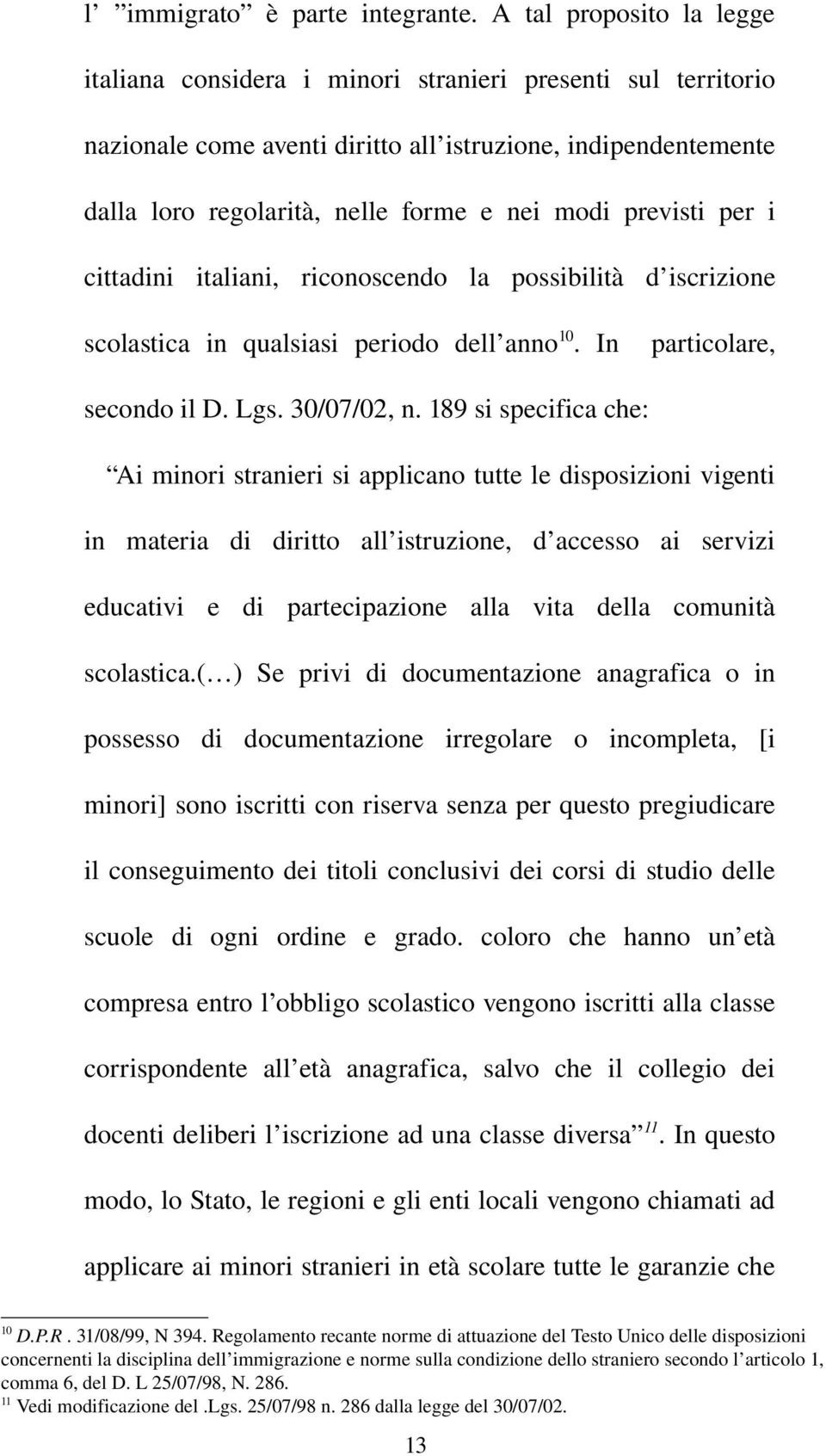 previsti per i cittadini italiani, riconoscendo la possibilità d iscrizione scolastica in qualsiasi periodo dell anno 10. In particolare, secondo il D. Lgs. 30/07/02, n.
