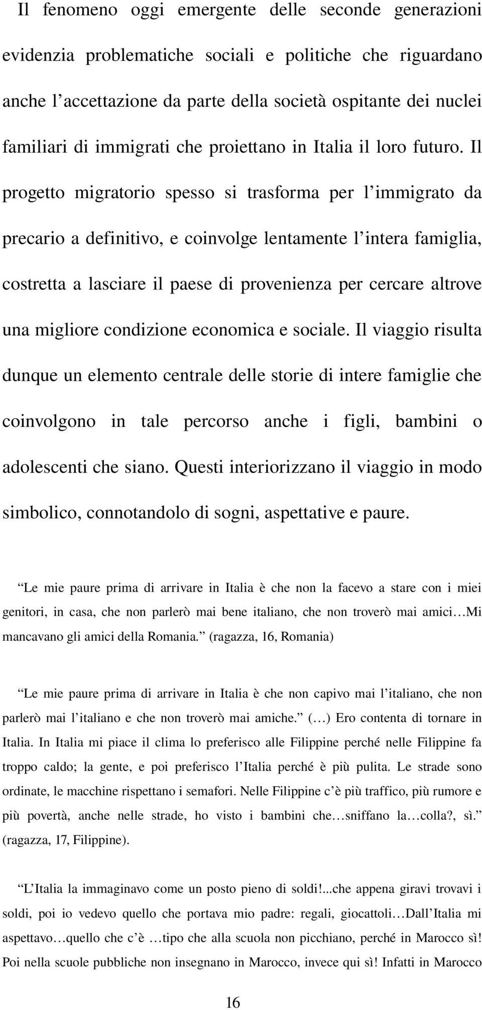 Il progetto migratorio spesso si trasforma per l immigrato da precario a definitivo, e coinvolge lentamente l intera famiglia, costretta a lasciare il paese di provenienza per cercare altrove una