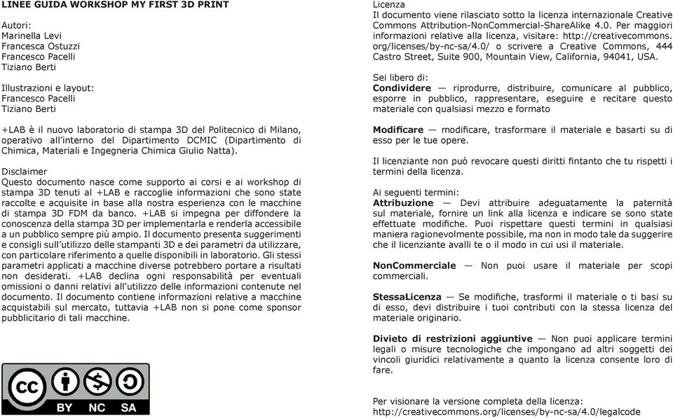 Disclaimer Questo documento nasce come supporto ai corsi e ai workshop di stampa 3D tenuti al +LAB e raccoglie informazioni che sono state raccolte e acquisite in base alla nostra esperienza con le