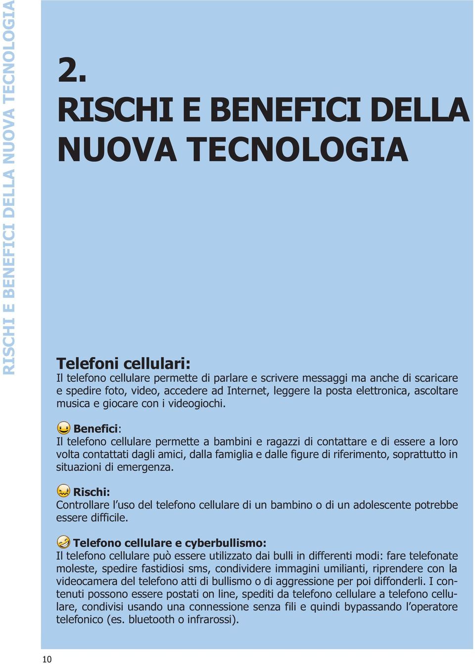 la posta elettronica, ascoltare musica e giocare con i videogiochi.