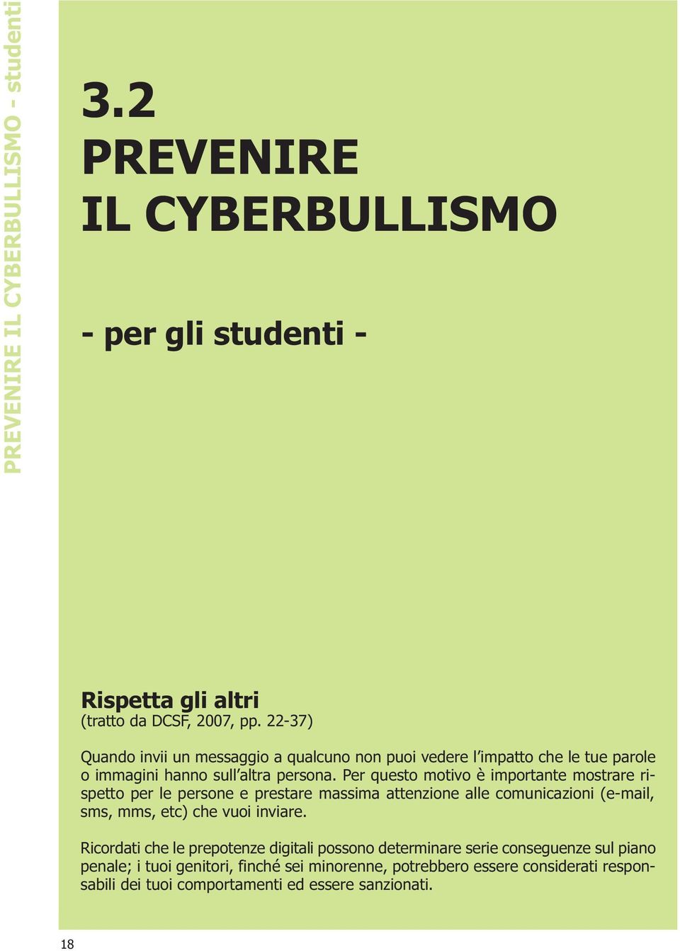 Per questo motivo è importante mostrare rispetto per le persone e prestare massima attenzione alle comunicazioni (e-mail, sms, mms, etc) che vuoi inviare.