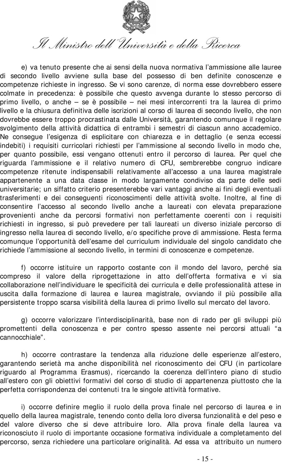 tra la laurea di primo livello e la chiusura definitiva delle iscrizioni al corso di laurea di secondo livello, che non dovrebbe essere troppo procrastinata dalle Università, garantendo comunque il