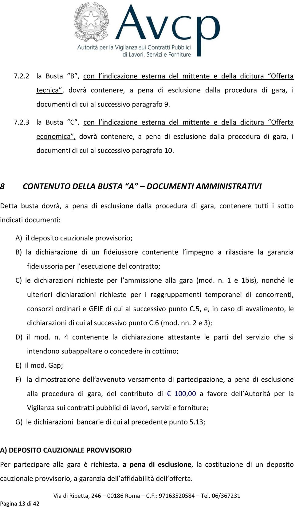 10. 8 CONTENUTO DELLA BUSTA A DOCUMENTI AMMINISTRATIVI Detta busta dovrà, a pena di esclusione dalla procedura di gara, contenere tutti i sotto indicati documenti: A) il deposito cauzionale