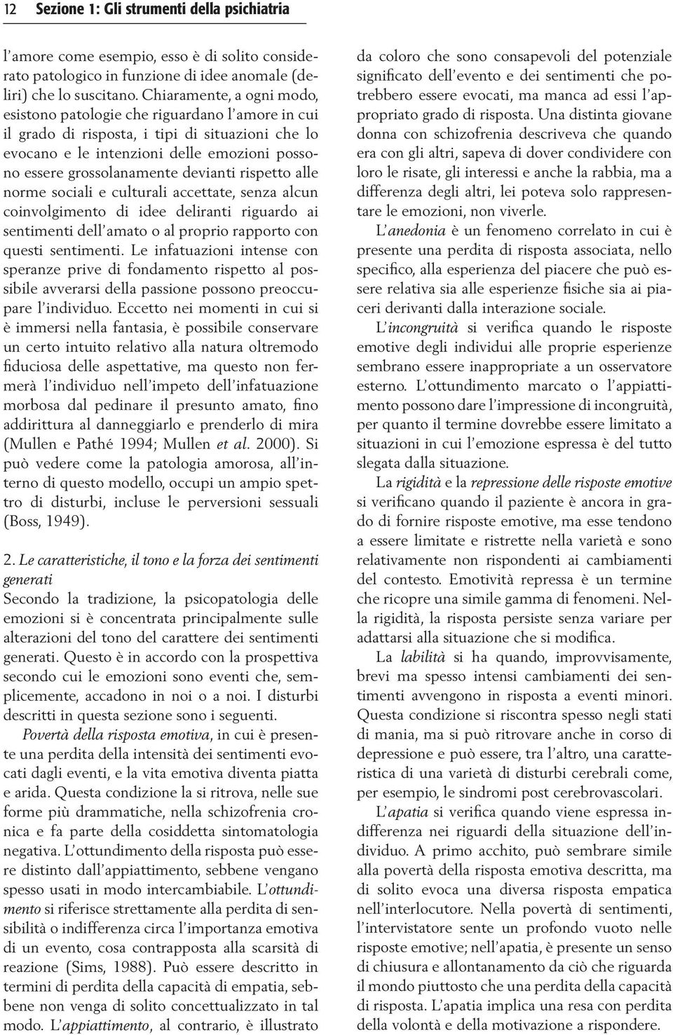 devianti rispetto alle norme sociali e culturali accettate, senza alcun coinvolgimento di idee deliranti riguardo ai sentimenti dell amato o al proprio rapporto con questi sentimenti.