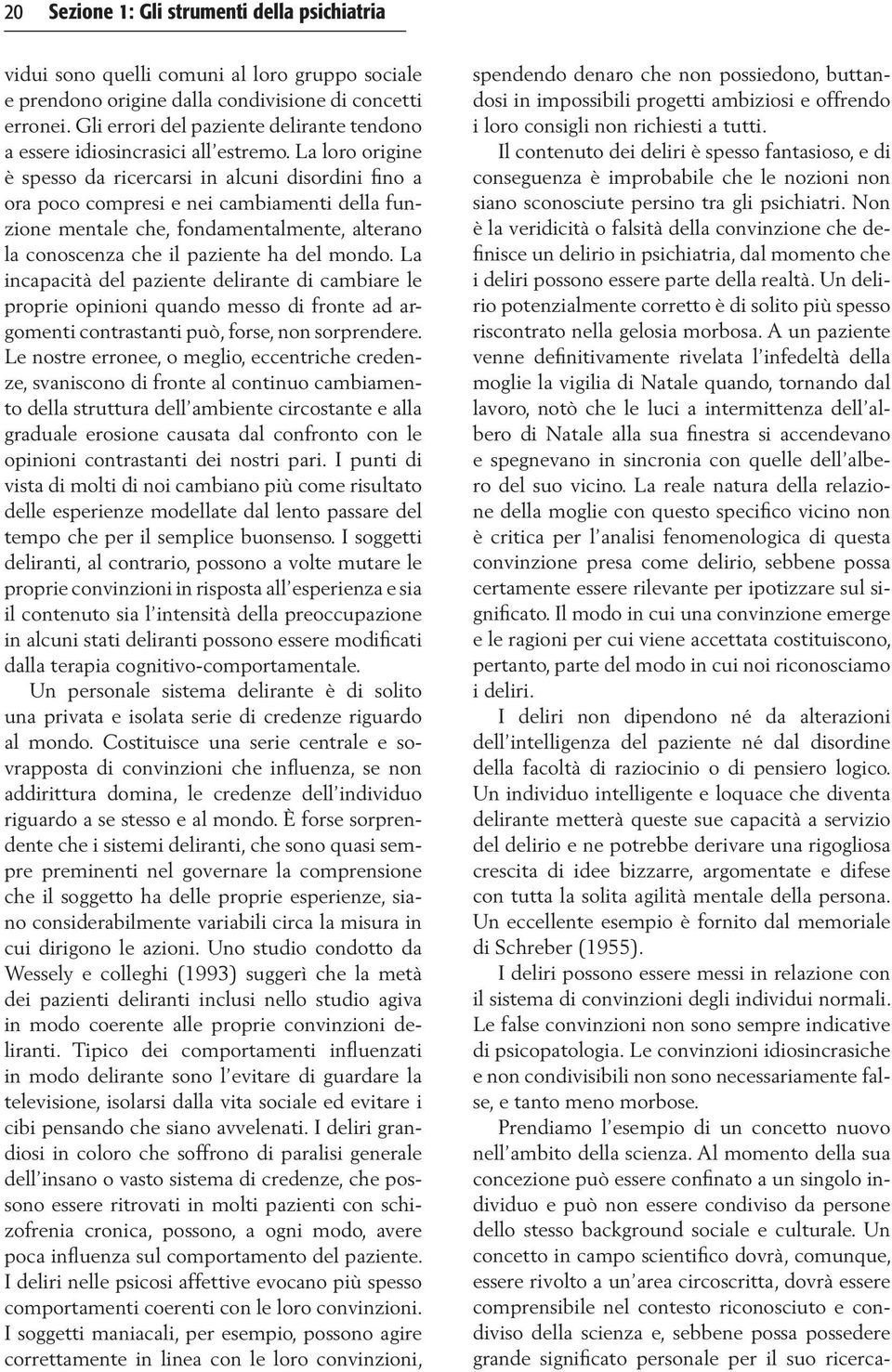 Non è la veridicità o falsità della convinzione che definisce un delirio in psichiatria, dal momento che i deliri possono essere parte della realtà.