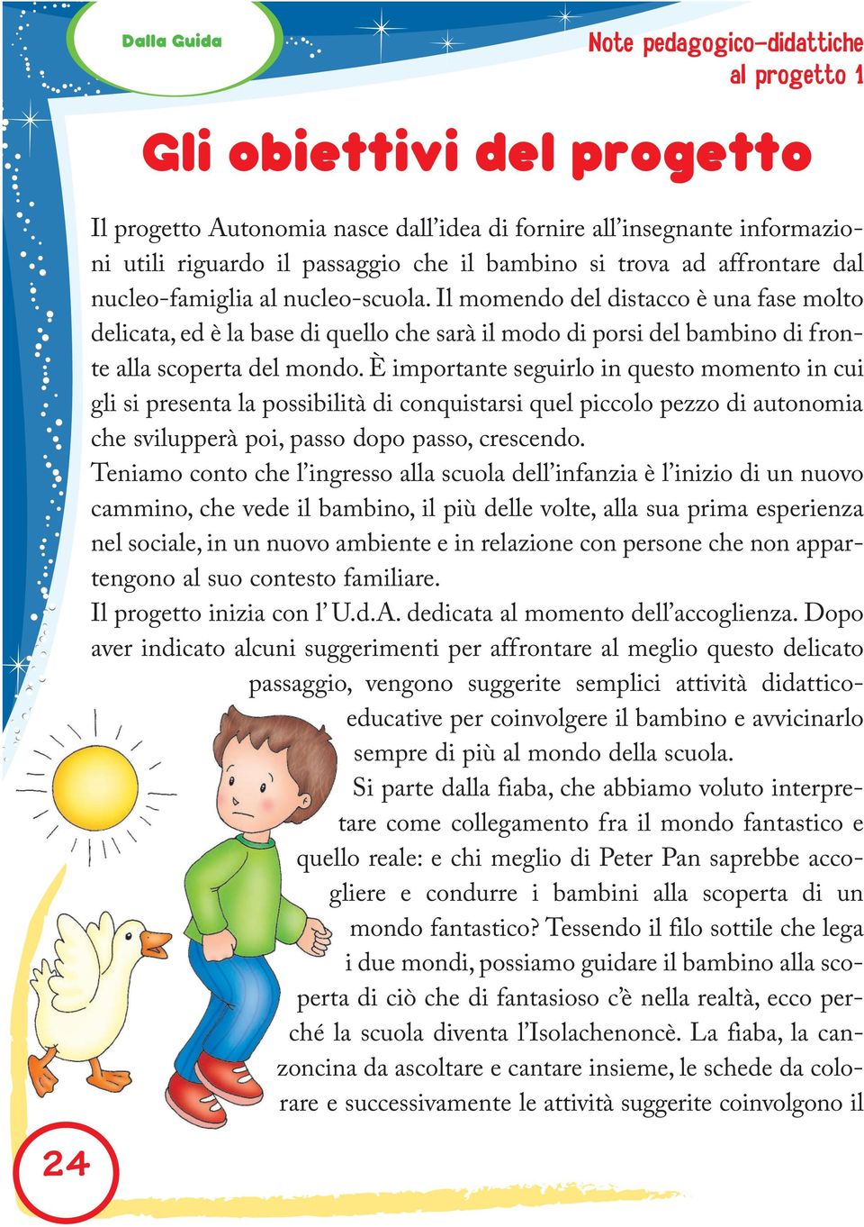 Il momendo del distacco è una fase molto delicata, ed è la base di quello che sarà il modo di porsi del bambino di fronte alla scoperta del mondo.