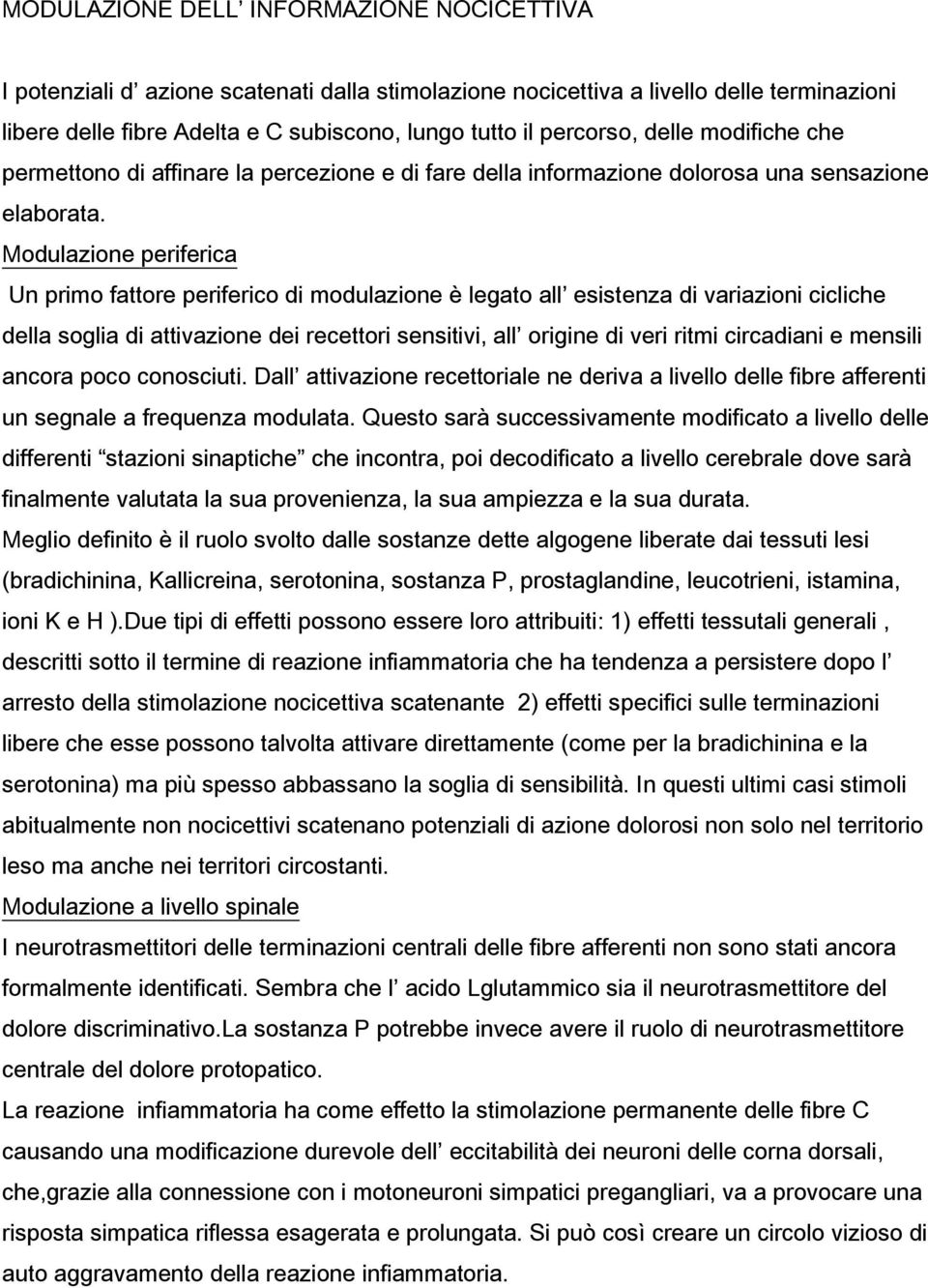 Modulazione periferica Un primo fattore periferico di modulazione è legato all esistenza di variazioni cicliche della soglia di attivazione dei recettori sensitivi, all origine di veri ritmi