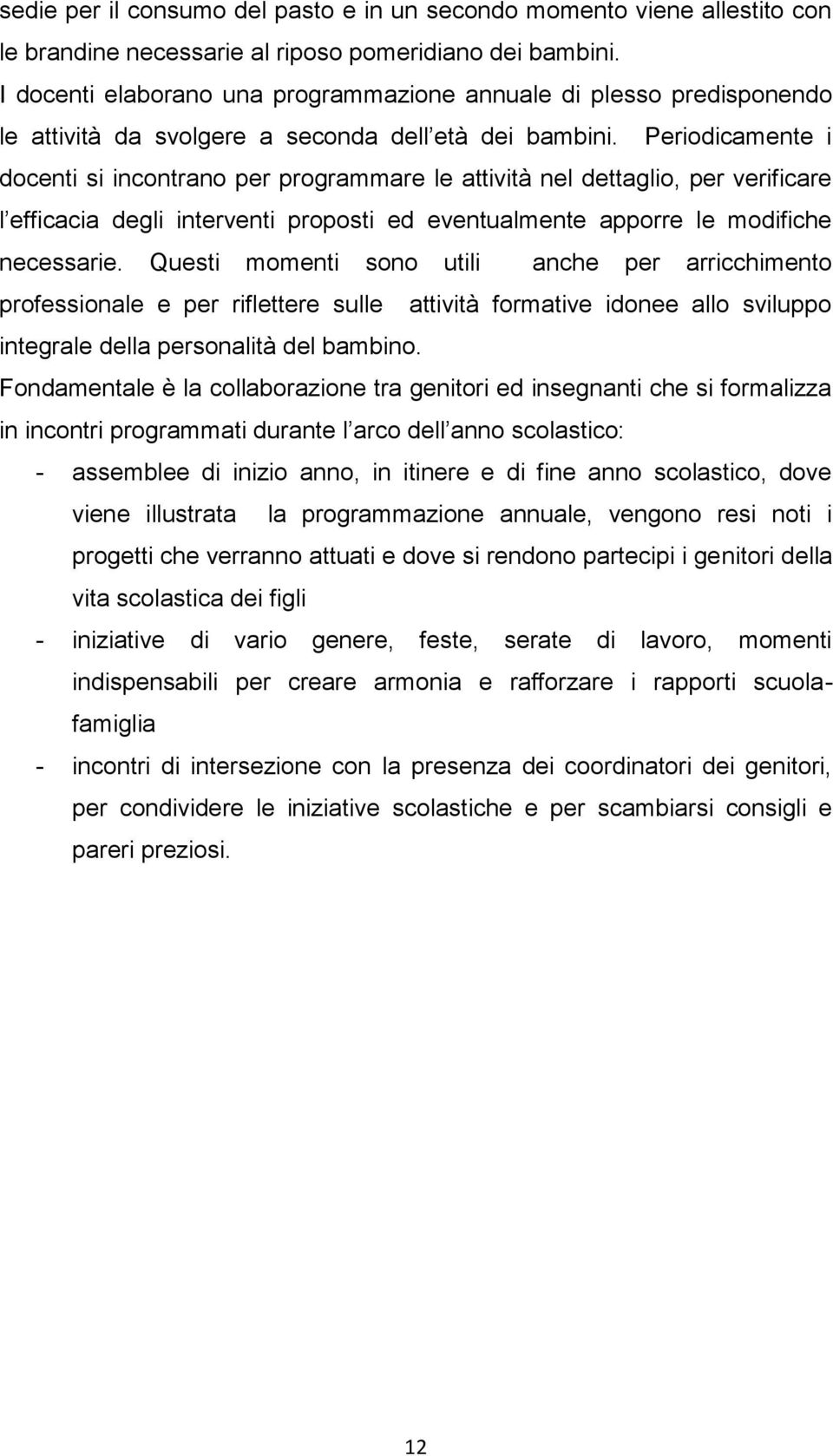 Periodicamente i docenti si incontrano per programmare le attività nel dettaglio, per verificare l efficacia degli interventi proposti ed eventualmente apporre le modifiche necessarie.