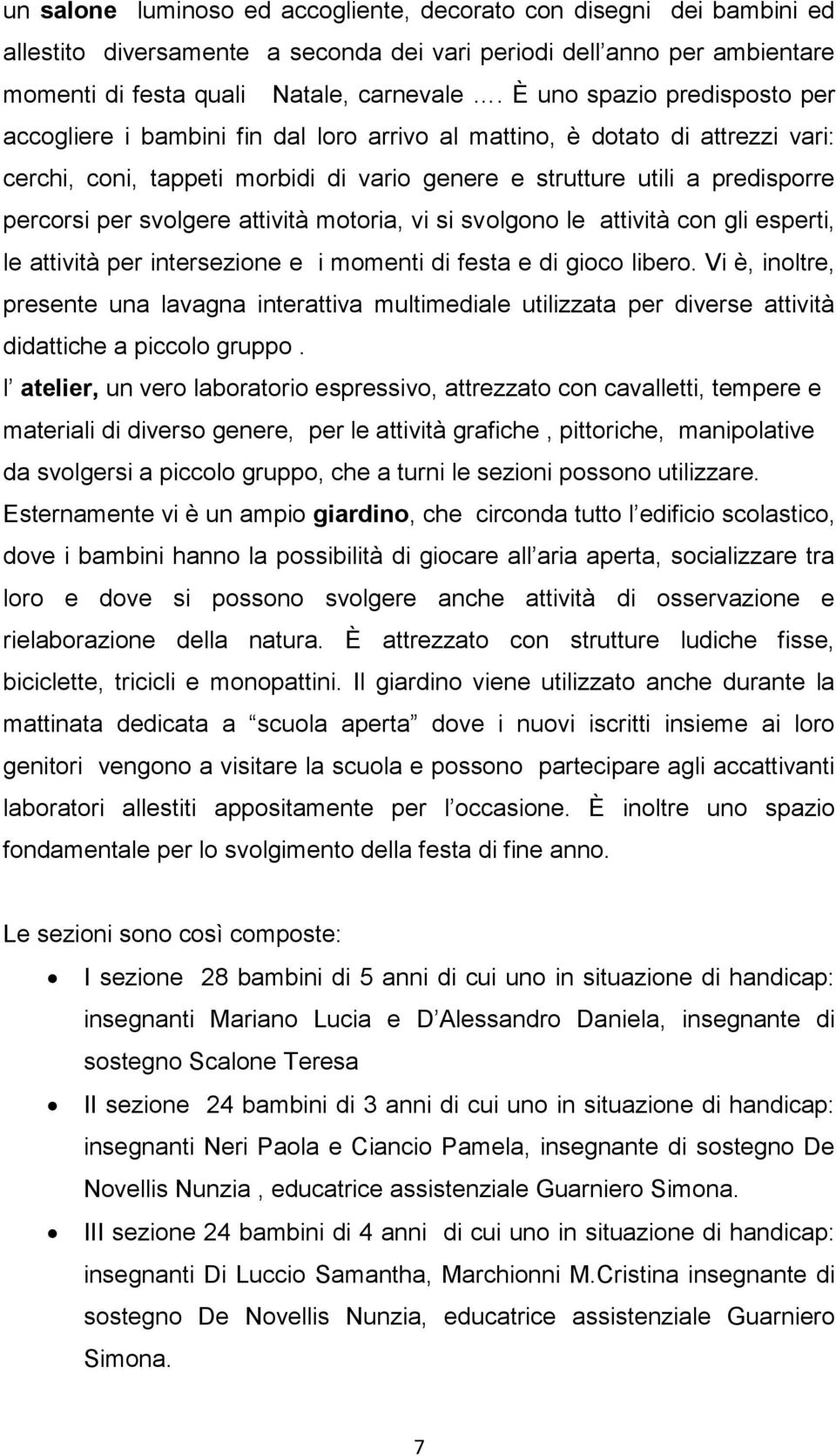 svolgere attività motoria, vi si svolgono le attività con gli esperti, le attività per intersezione e i momenti di festa e di gioco libero.