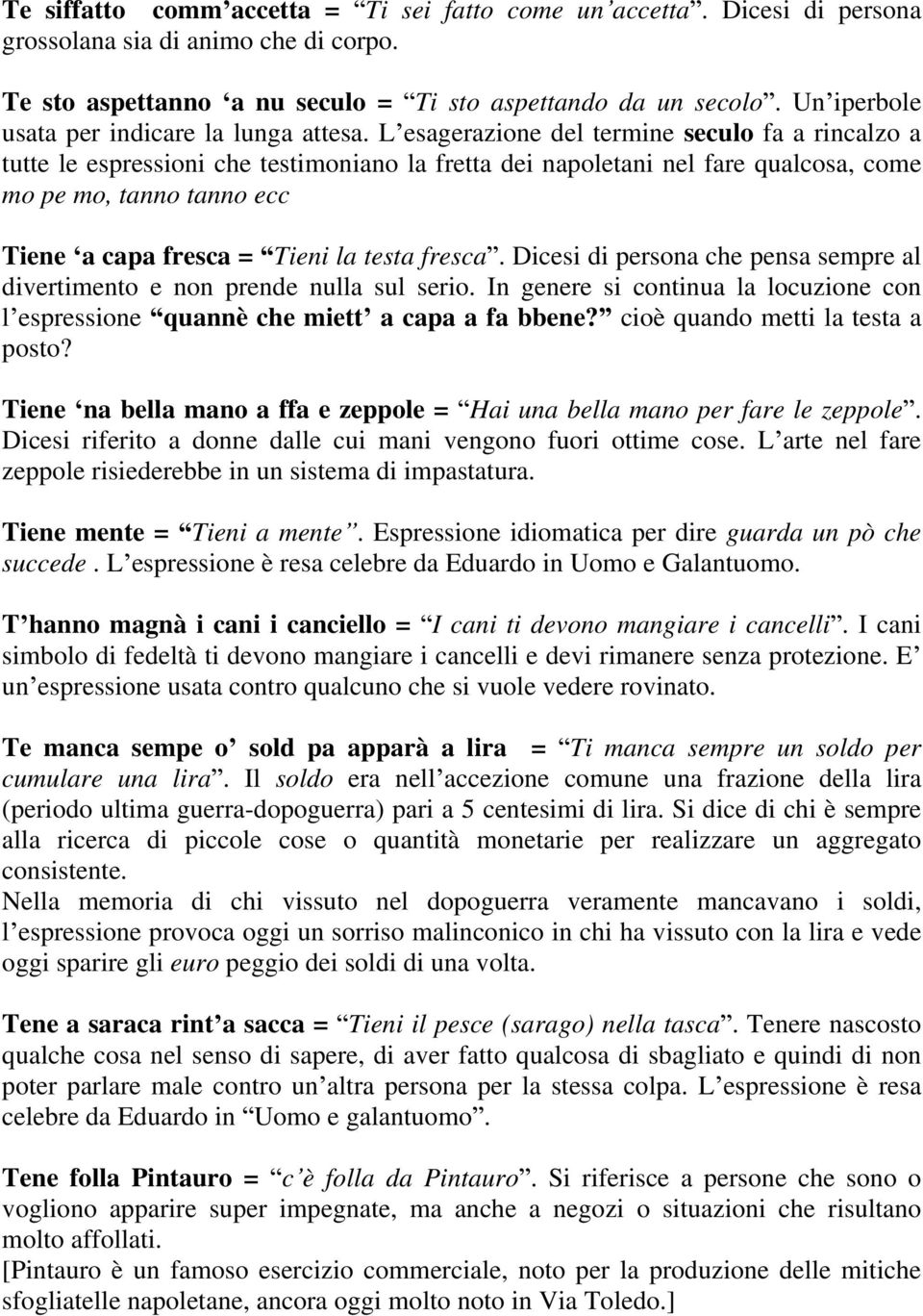 L esagerazione del termine seculo fa a rincalzo a tutte le espressioni che testimoniano la fretta dei napoletani nel fare qualcosa, come mo pe mo, tanno tanno ecc Tiene a capa fresca = Tieni la testa