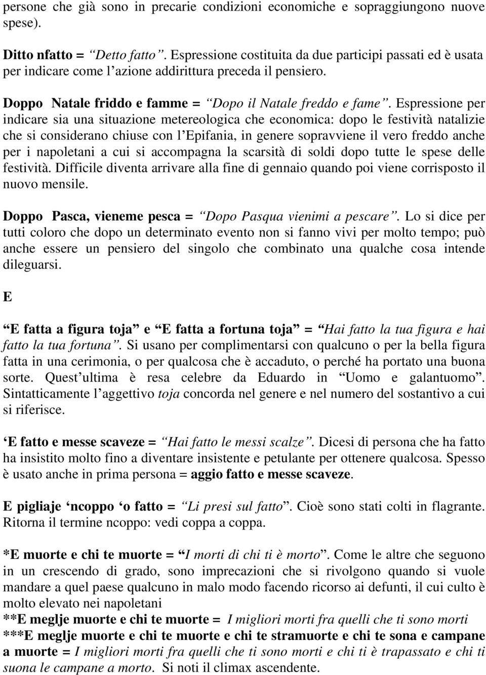 Espressione per indicare sia una situazione metereologica che economica: dopo le festività natalizie che si considerano chiuse con l Epifania, in genere sopravviene il vero freddo anche per i