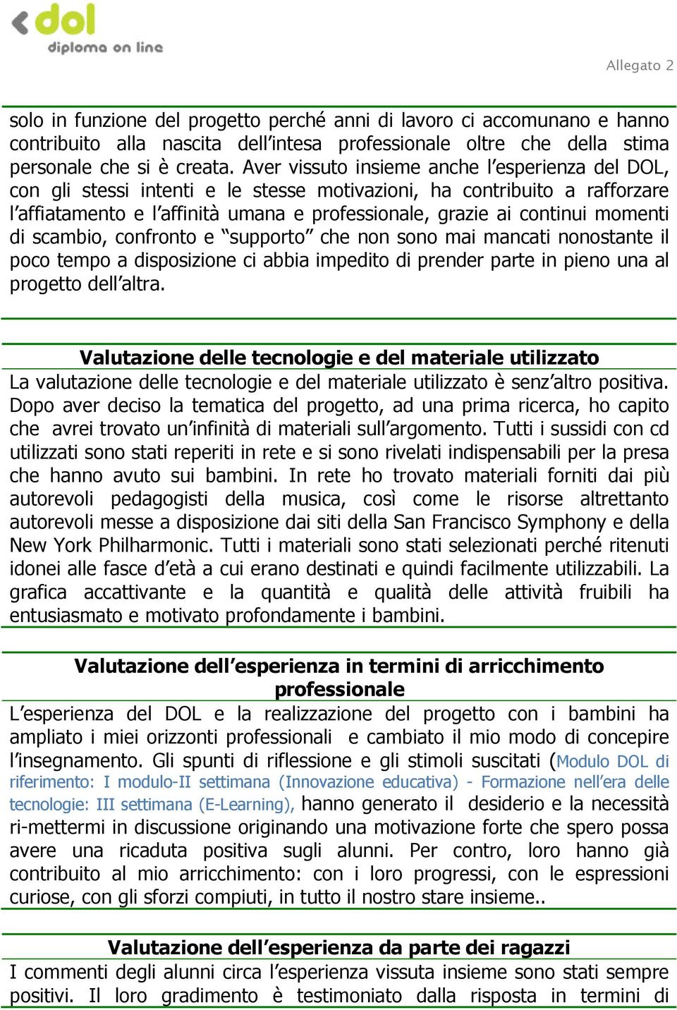 momenti di scambio, confronto e supporto che non sono mai mancati nonostante il poco tempo a disposizione ci abbia impedito di prender parte in pieno una al progetto dell altra.