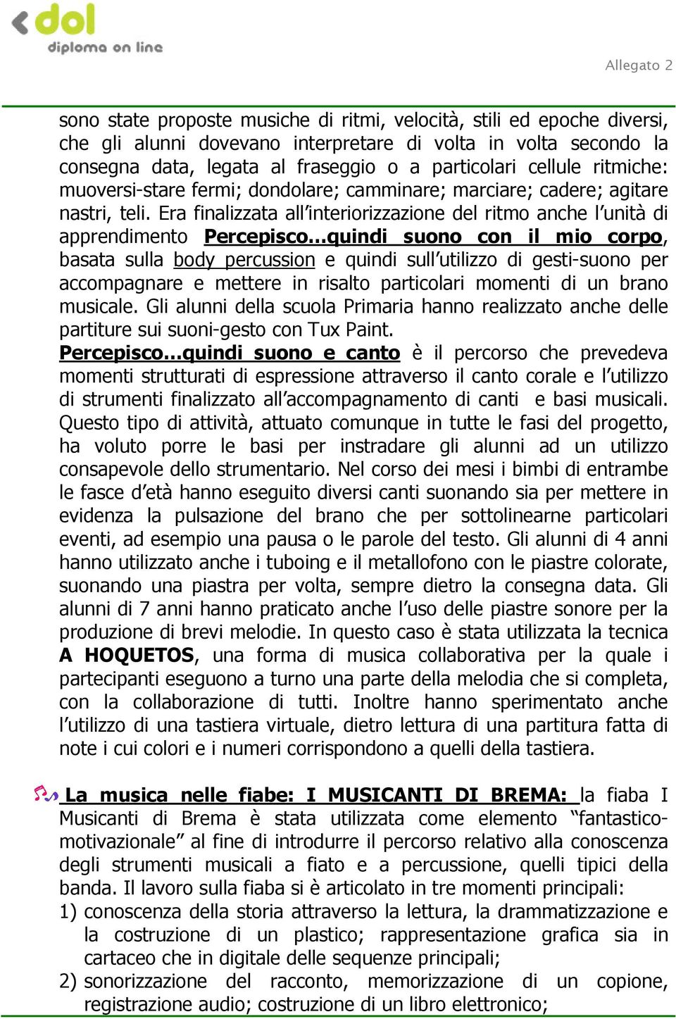 Era finalizzata all interiorizzazione del ritmo anche l unità di apprendimento Percepisco quindi suono con il mio corpo, basata sulla body percussion e quindi sull utilizzo di gesti-suono per