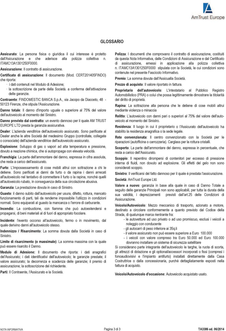 CERT201405FINDO) che riporta: i dati contenuti nel Modulo di Adesione; la sottoscrizione da parte della Società. a conferma dell'attivazione delle garanzie. Contraente: FINDOMESTIC BANCA S.p.A., via Jacopo da Diacceto, 48-50123 Firenze, che stipula l'assicurazione.