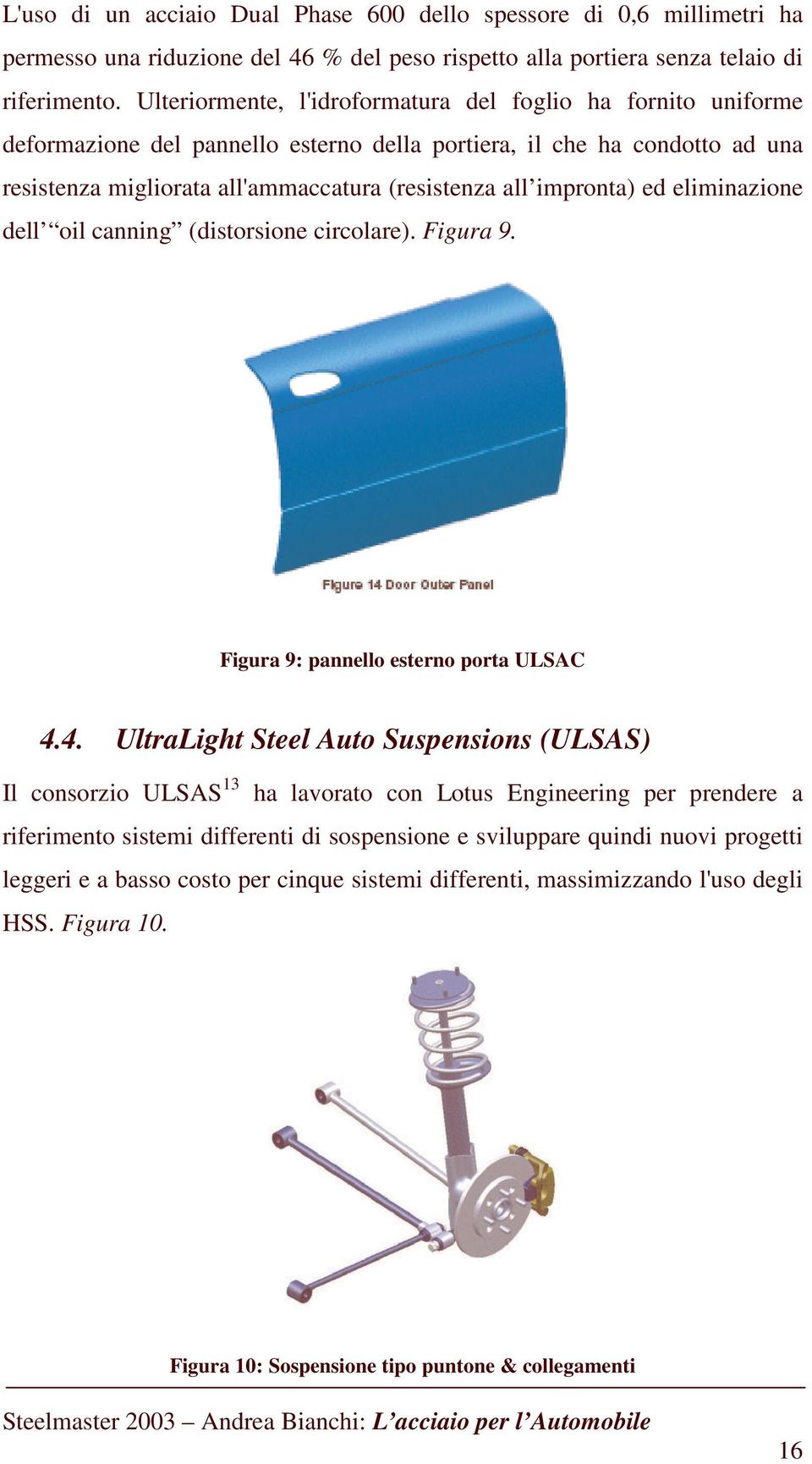 impronta) ed eliminazione dell oil canning (distorsione circolare). Figura 9. Figura 9: pannello esterno porta ULSAC 4.