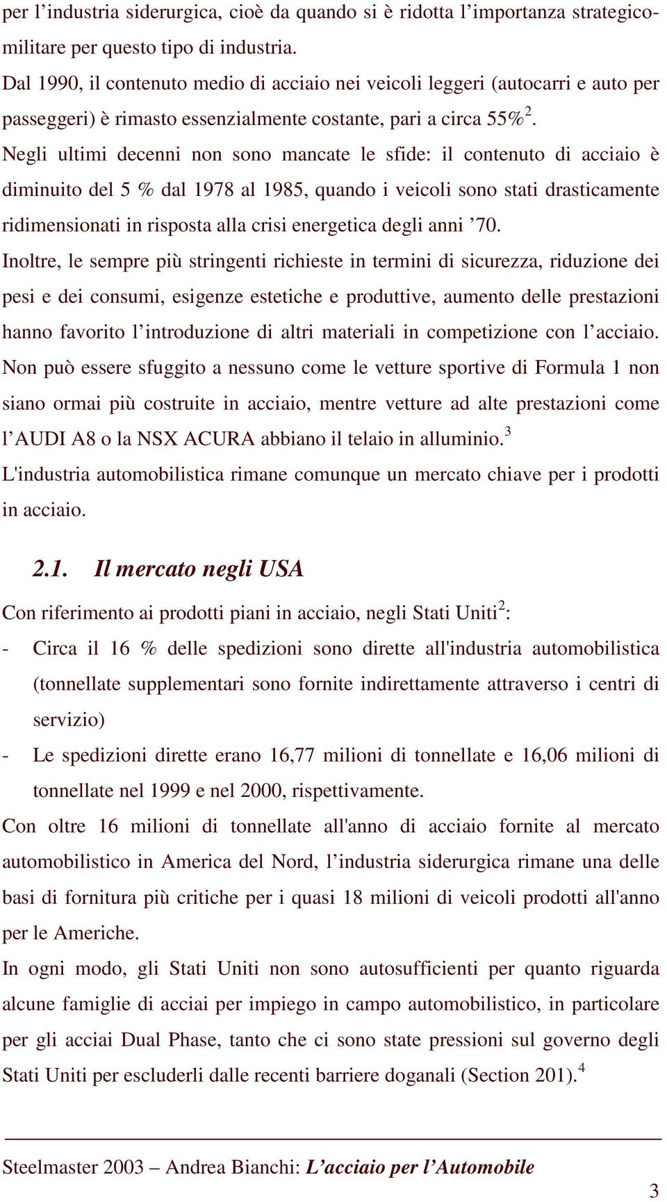 Negli ultimi decenni non sono mancate le sfide: il contenuto di acciaio è diminuito del 5 % dal 1978 al 1985, quando i veicoli sono stati drasticamente ridimensionati in risposta alla crisi