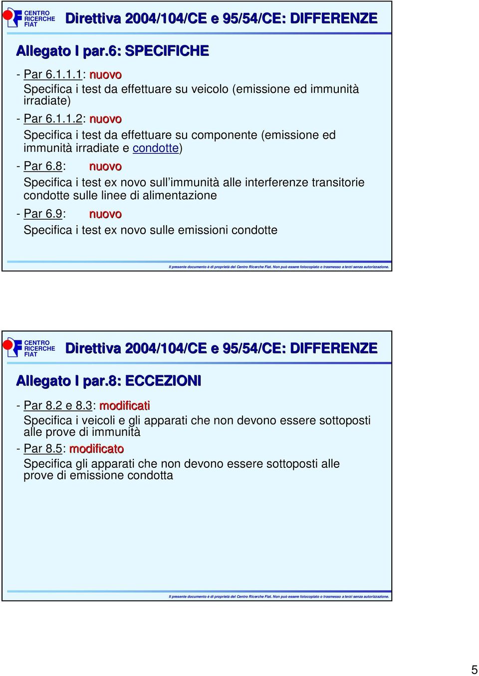 9: nuovo Specifica i test ex novo sulle emissioni condotte Allegato I par.8: ECCEZIONI - Par 8.2 e 8.