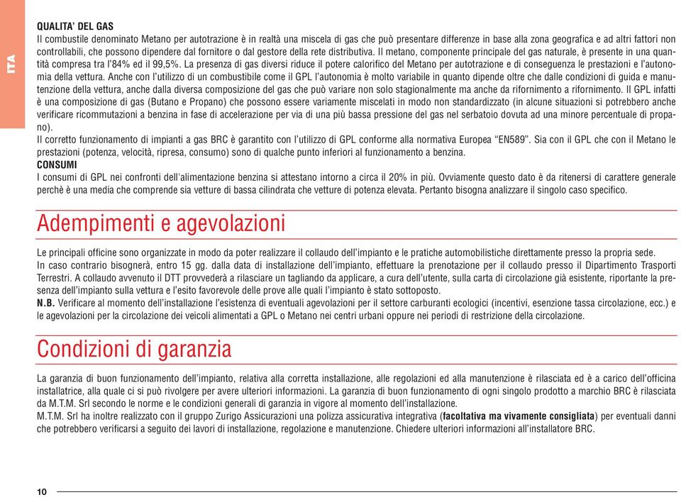 La presenza di gas diversi riduce il potere calorifico del Metano per autotrazione e di conseguenza le prestazioni e l autonomia della vettura.